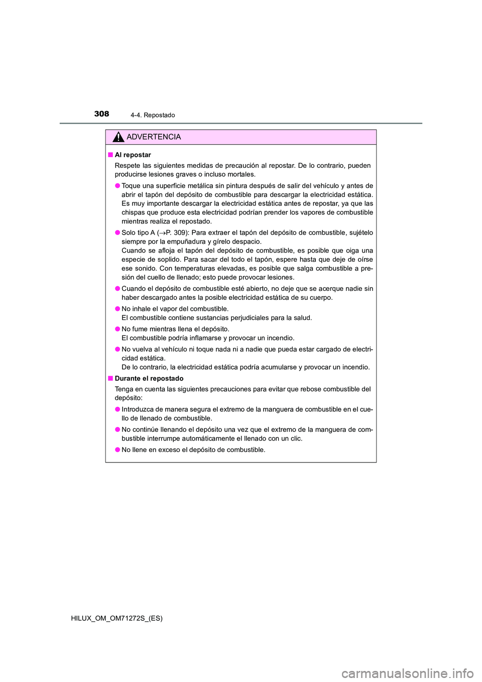TOYOTA HILUX 2018  Manual del propietario (in Spanish) 3084-4. Repostado
HILUX_OM_OM71272S_(ES)
ADVERTENCIA
■Al repostar 
Respete las siguientes medidas de precaución al repostar. De lo contrario, pueden 
producirse lesiones graves o incluso mortales. 
