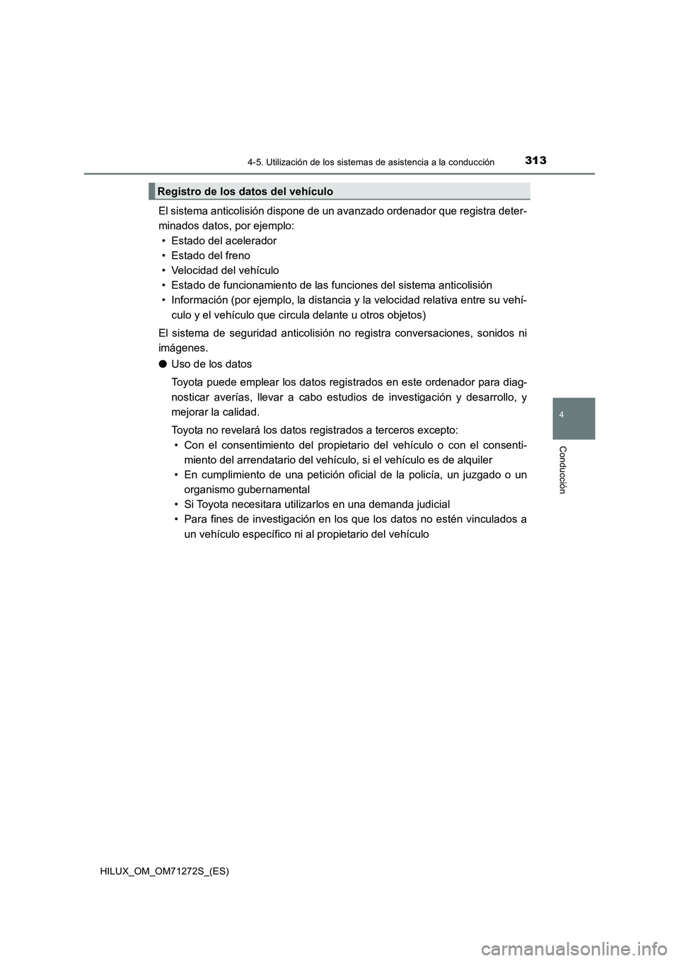TOYOTA HILUX 2018  Manual del propietario (in Spanish) 3134-5. Utilización de los sistemas de asistencia a la conducción
4
Conducción
HILUX_OM_OM71272S_(ES)
El sistema anticolisión dispone de un avanzado ordenador que registra deter-
minados datos, po