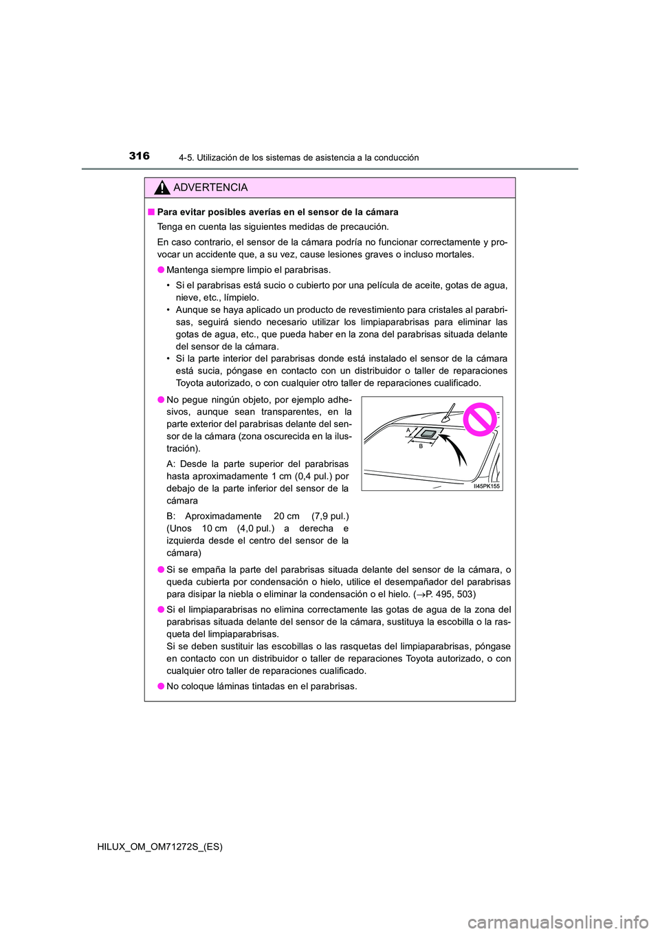 TOYOTA HILUX 2018  Manual del propietario (in Spanish) 3164-5. Utilización de los sistemas de asistencia a la conducción
HILUX_OM_OM71272S_(ES)
ADVERTENCIA
■Para evitar posibles averías en el sensor de la cámara 
Tenga en cuenta las siguientes medid