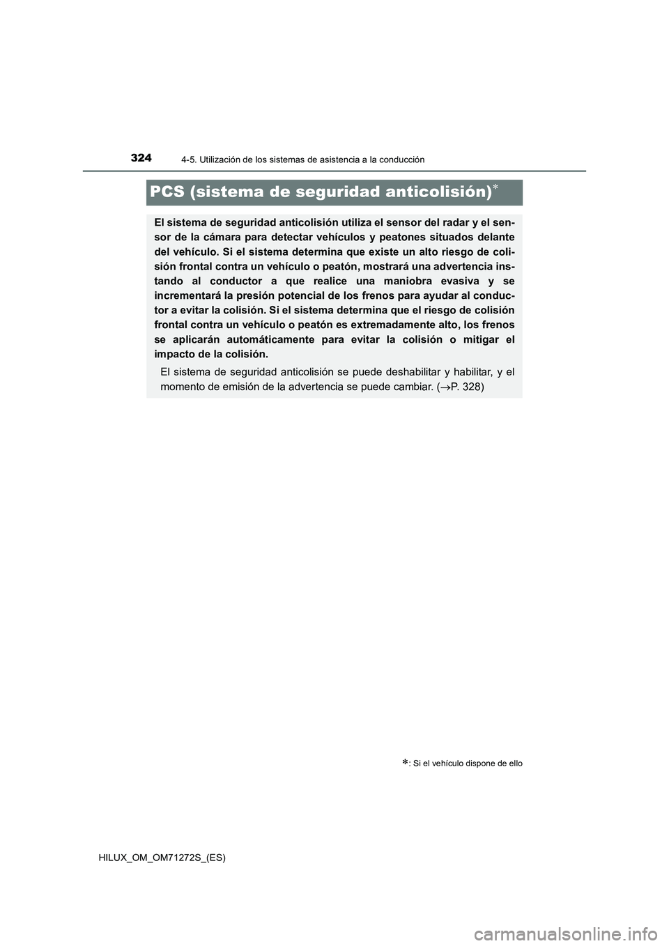 TOYOTA HILUX 2018  Manual del propietario (in Spanish) 3244-5. Utilización de los sistemas de asistencia a la conducción
HILUX_OM_OM71272S_(ES)
PCS (sistema de seguridad anticolisión)
: Si el vehículo dispone de ello
El sistema de seguridad anti