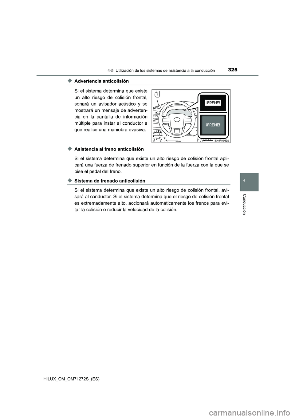 TOYOTA HILUX 2018  Manual del propietario (in Spanish) 3254-5. Utilización de los sistemas de asistencia a la conducción
4
Conducción
HILUX_OM_OM71272S_(ES)
◆Advertencia anticolisión
Si el sistema determina que existe
un alto riesgo de colisión fro