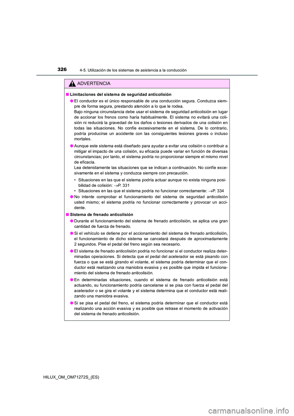 TOYOTA HILUX 2018  Manual del propietario (in Spanish) 3264-5. Utilización de los sistemas de asistencia a la conducción
HILUX_OM_OM71272S_(ES)
ADVERTENCIA
■Limitaciones del sistema de seguridad anticolisión 
● El conductor es el único responsable