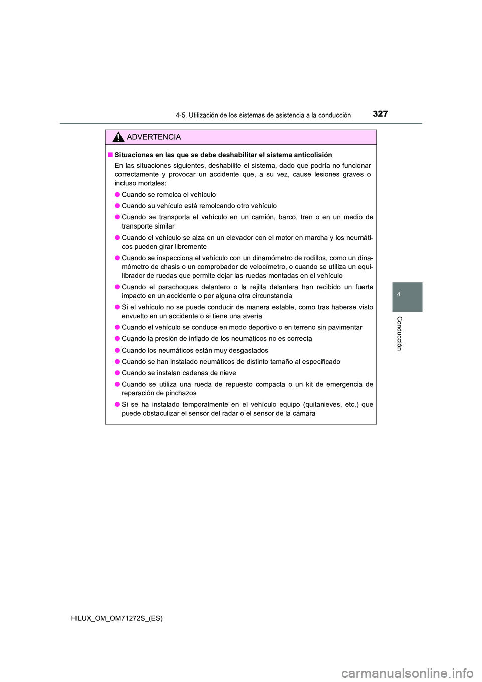 TOYOTA HILUX 2018  Manual del propietario (in Spanish) 3274-5. Utilización de los sistemas de asistencia a la conducción
4
Conducción
HILUX_OM_OM71272S_(ES)
ADVERTENCIA
■Situaciones en las que se debe deshabilitar el sistema anticolisión 
En las sit