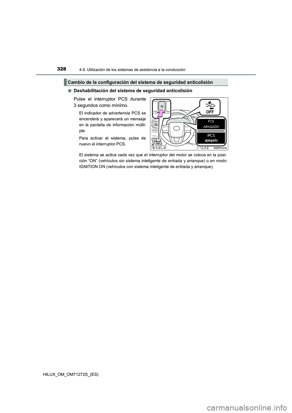 TOYOTA HILUX 2018  Manual del propietario (in Spanish) 3284-5. Utilización de los sistemas de asistencia a la conducción
HILUX_OM_OM71272S_(ES)■
Deshabilitación del sistema de seguridad anticolisión
Pulse el interruptor PCS durante
3 segundos como m