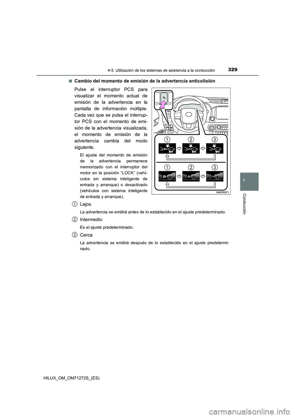 TOYOTA HILUX 2018  Manual del propietario (in Spanish) 3294-5. Utilización de los sistemas de asistencia a la conducción
4
Conducción
HILUX_OM_OM71272S_(ES)■
Cambio del momento de emisión de la advertencia anticolisión
Pulse el interruptor PCS para