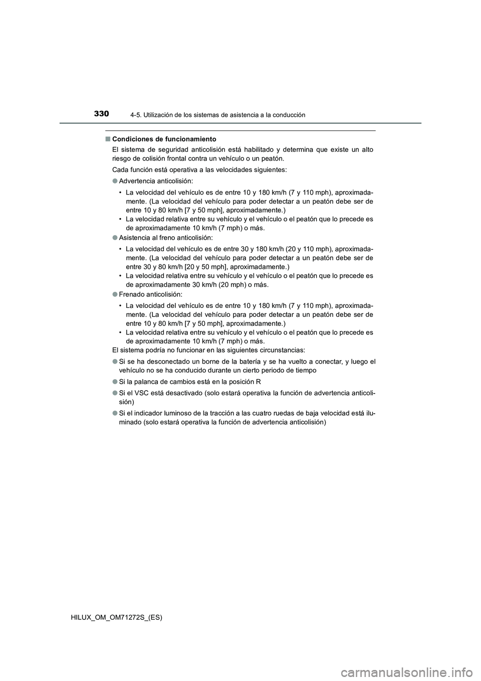 TOYOTA HILUX 2018  Manual del propietario (in Spanish) 3304-5. Utilización de los sistemas de asistencia a la conducción
HILUX_OM_OM71272S_(ES)
■Condiciones de funcionamiento
El sistema de seguridad anticolisión está habilitado y determina que exist
