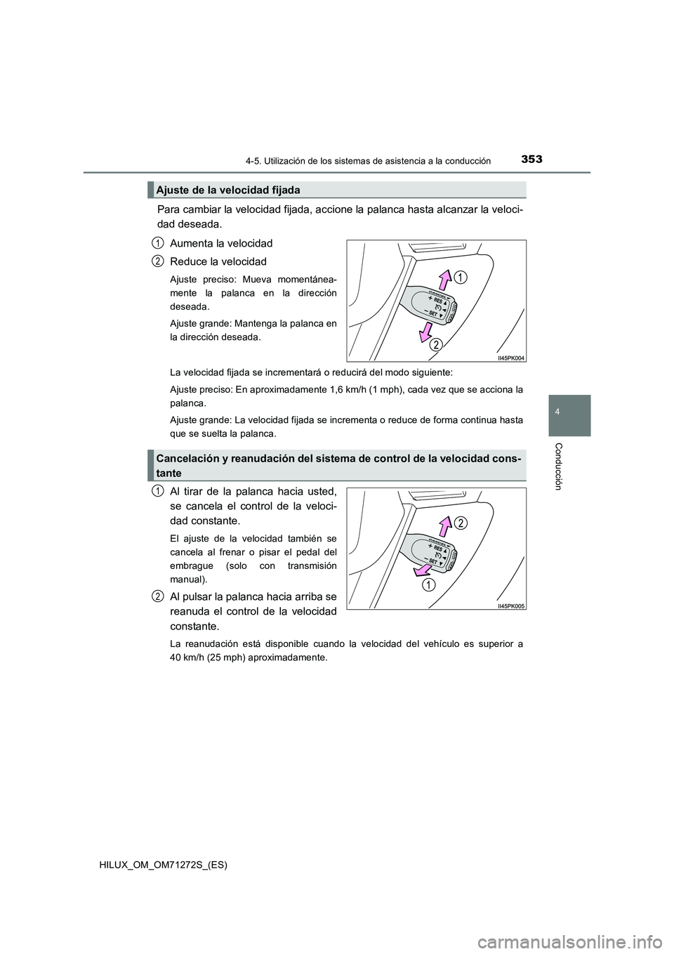 TOYOTA HILUX 2018  Manual del propietario (in Spanish) 3534-5. Utilización de los sistemas de asistencia a la conducción
4
Conducción
HILUX_OM_OM71272S_(ES)
Para cambiar la velocidad fijada, accione la palanca hasta alcanzar la veloci-
dad deseada.
Aum