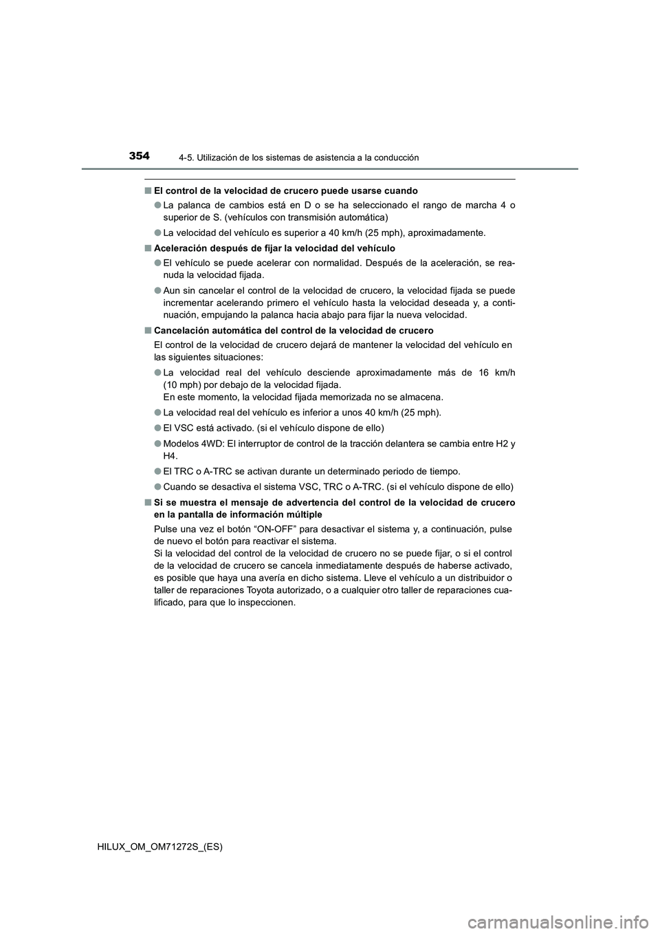 TOYOTA HILUX 2018  Manual del propietario (in Spanish) 3544-5. Utilización de los sistemas de asistencia a la conducción
HILUX_OM_OM71272S_(ES)
■El control de la velocidad de crucero puede usarse cuando
●La palanca de cambios está en D o se ha sele