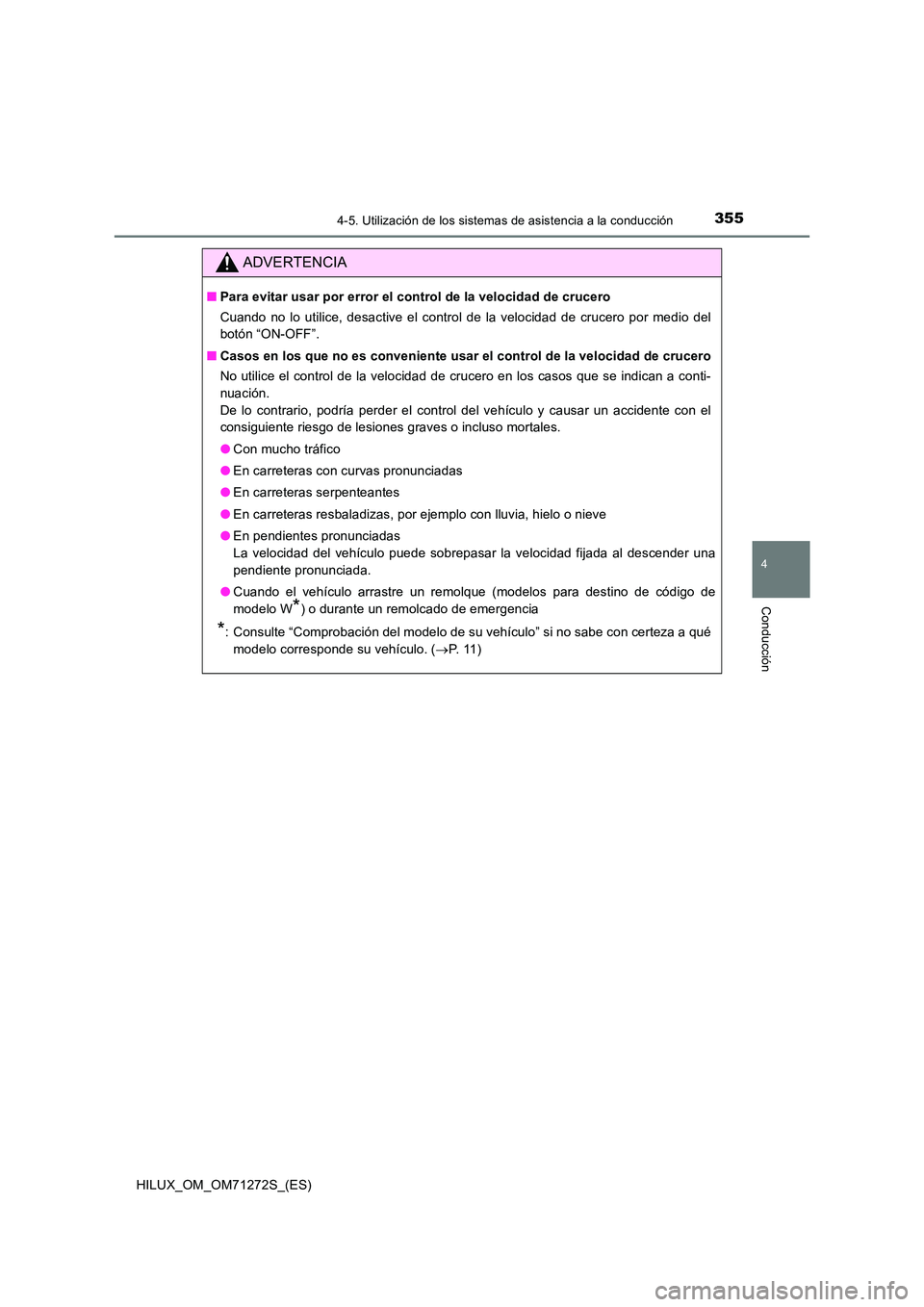 TOYOTA HILUX 2018  Manual del propietario (in Spanish) 3554-5. Utilización de los sistemas de asistencia a la conducción
4
Conducción
HILUX_OM_OM71272S_(ES)
ADVERTENCIA
■Para evitar usar por error el control de la velocidad de crucero 
Cuando no lo u