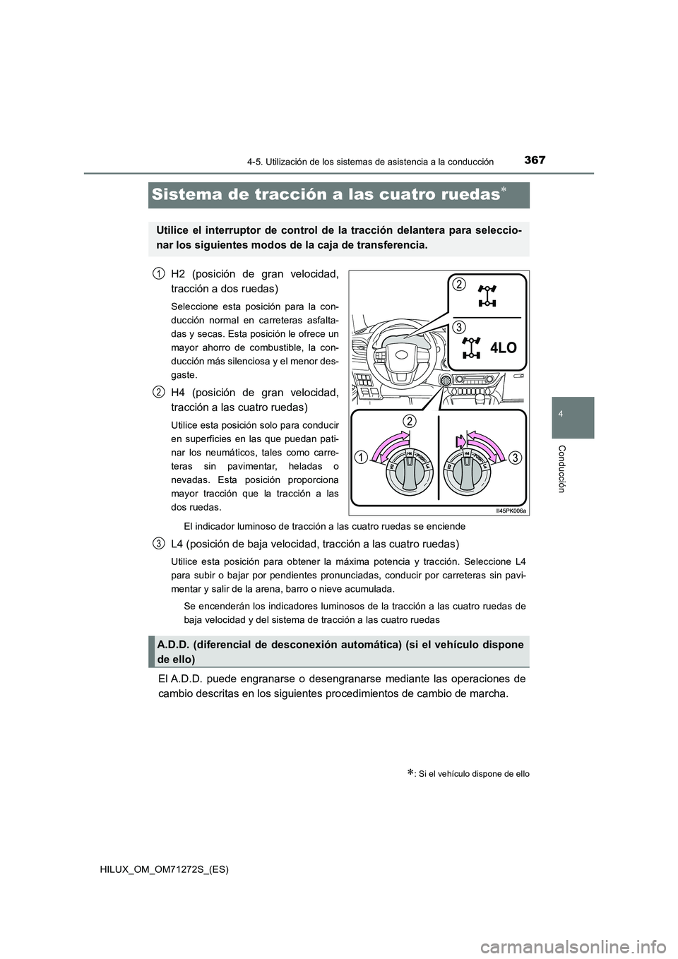 TOYOTA HILUX 2018 Manual del propietario (in Spanish) 367
4
4-5. Utilización de los sistemas de asistencia a la conducción
Conducción
HILUX_OM_OM71272S_(ES)
Sistema de tracción a las cuatro ruedas
H2 (posición de gran velocidad,
tracción a dos TOYOTA HILUX 2018 Manual del propietario (in Spanish) 367
4
4-5. Utilización de los sistemas de asistencia a la conducción
Conducción
HILUX_OM_OM71272S_(ES)
Sistema de tracción a las cuatro ruedas
H2 (posición de gran velocidad,
tracción a dos