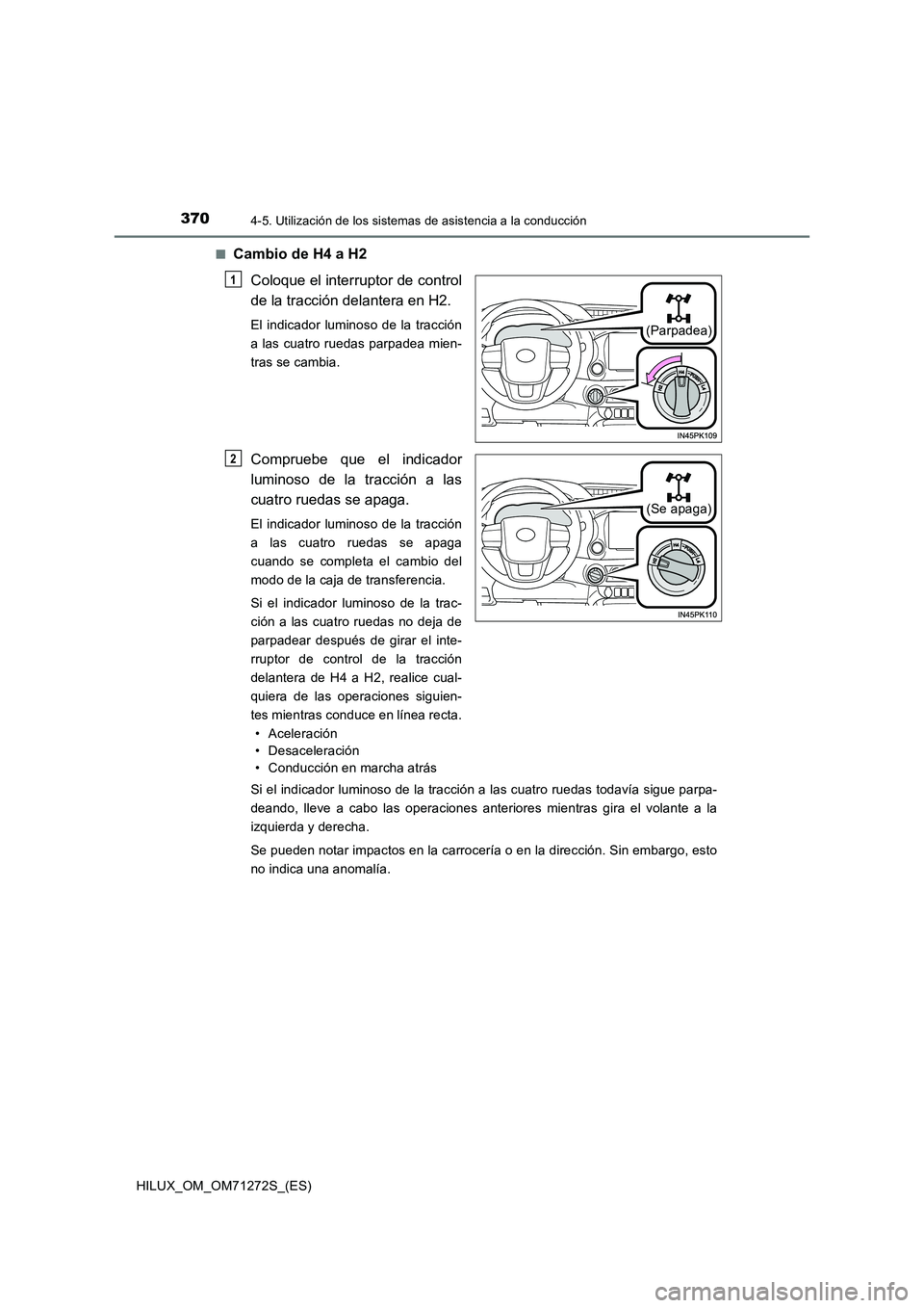 TOYOTA HILUX 2018 Manual del propietario (in Spanish) 3704-5. Utilización de los sistemas de asistencia a la conducción
HILUX_OM_OM71272S_(ES)
■Cambio de H4 a H2
Coloque el interruptor de control
de la tracción delantera en H2.
El indicador lumin TOYOTA HILUX 2018 Manual del propietario (in Spanish) 3704-5. Utilización de los sistemas de asistencia a la conducción
HILUX_OM_OM71272S_(ES)
■Cambio de H4 a H2
Coloque el interruptor de control
de la tracción delantera en H2.
El indicador lumin