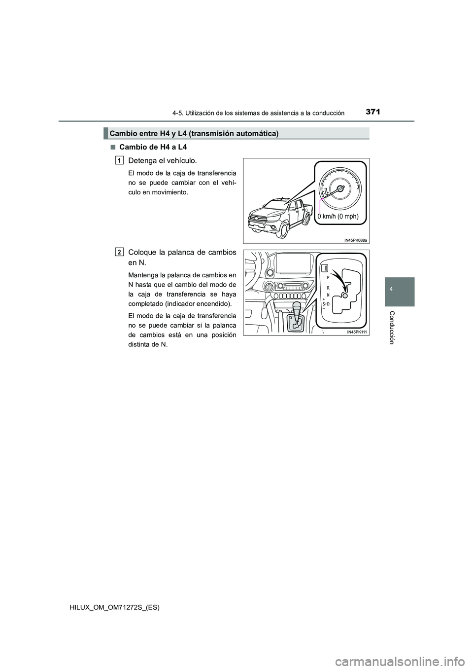 TOYOTA HILUX 2018 Manual del propietario (in Spanish) 3714-5. Utilización de los sistemas de asistencia a la conducción
4
Conducción
HILUX_OM_OM71272S_(ES)
■Cambio de H4 a L4
Detenga el vehículo.
El modo de la caja de transferencia
no se puede c TOYOTA HILUX 2018 Manual del propietario (in Spanish) 3714-5. Utilización de los sistemas de asistencia a la conducción
4
Conducción
HILUX_OM_OM71272S_(ES)
■Cambio de H4 a L4
Detenga el vehículo.
El modo de la caja de transferencia
no se puede c