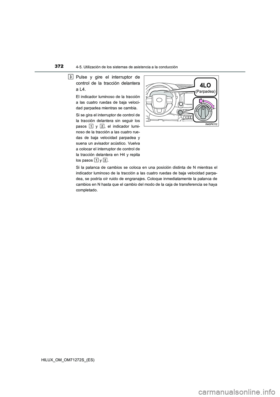 TOYOTA HILUX 2018 Manual del propietario (in Spanish) 3724-5. Utilización de los sistemas de asistencia a la conducción
HILUX_OM_OM71272S_(ES)
Pulse y gire el interruptor de
control de la tracción delantera
a L4.
El indicador luminoso de la tracció TOYOTA HILUX 2018 Manual del propietario (in Spanish) 3724-5. Utilización de los sistemas de asistencia a la conducción
HILUX_OM_OM71272S_(ES)
Pulse y gire el interruptor de
control de la tracción delantera
a L4.
El indicador luminoso de la tracció