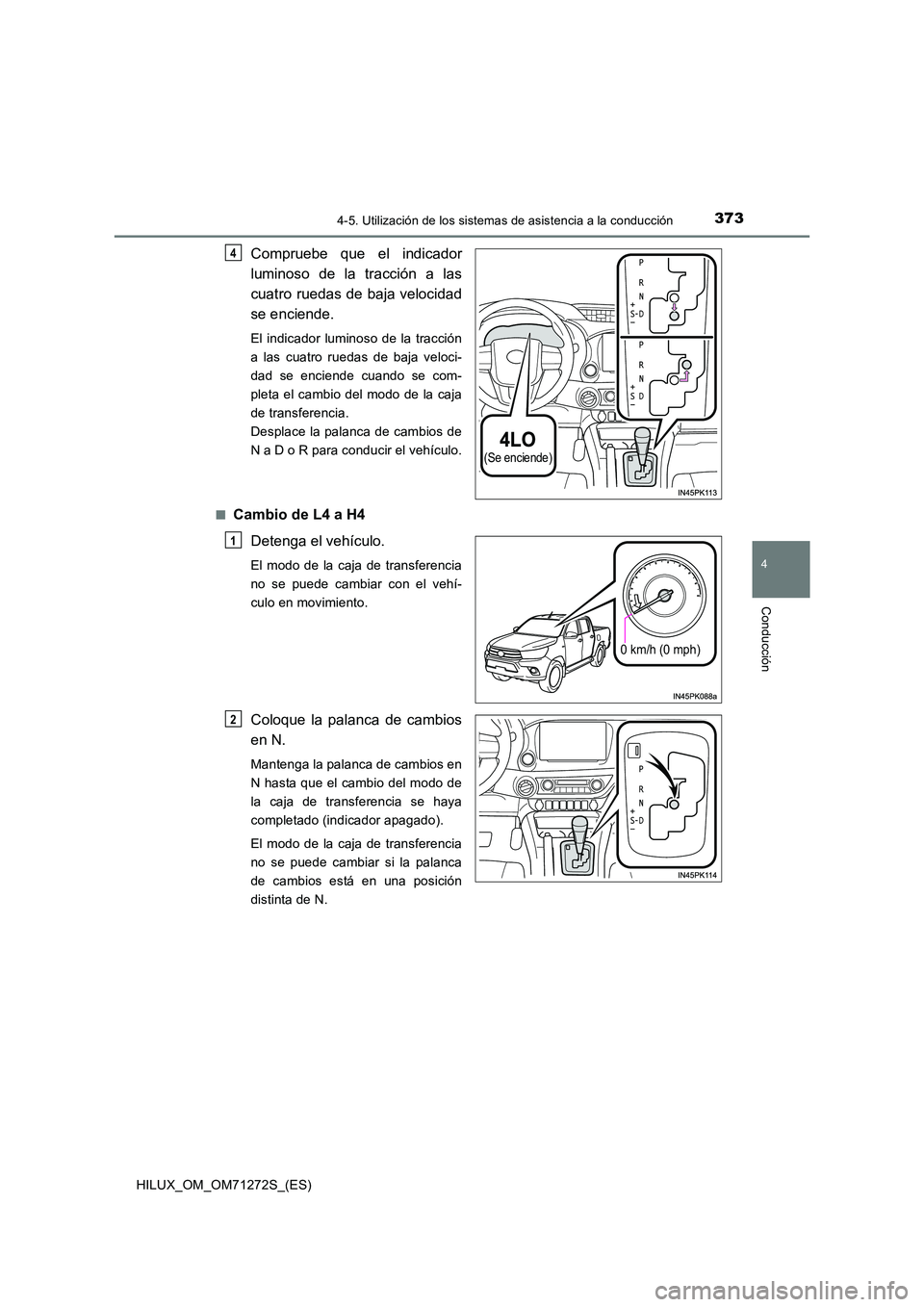 TOYOTA HILUX 2018 Manual del propietario (in Spanish) 3734-5. Utilización de los sistemas de asistencia a la conducción
4
Conducción
HILUX_OM_OM71272S_(ES)
Compruebe que el indicador
luminoso de la tracción a las
cuatro ruedas de baja velocidad
se TOYOTA HILUX 2018 Manual del propietario (in Spanish) 3734-5. Utilización de los sistemas de asistencia a la conducción
4
Conducción
HILUX_OM_OM71272S_(ES)
Compruebe que el indicador
luminoso de la tracción a las
cuatro ruedas de baja velocidad
se