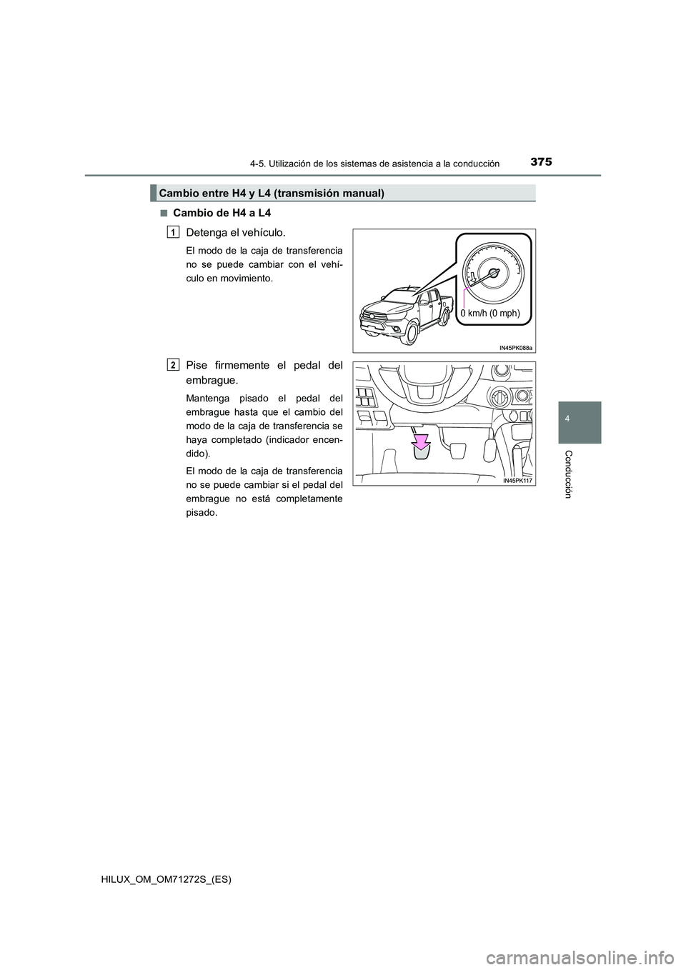 TOYOTA HILUX 2018 Manual del propietario (in Spanish) 3754-5. Utilización de los sistemas de asistencia a la conducción
4
Conducción
HILUX_OM_OM71272S_(ES)
■Cambio de H4 a L4
Detenga el vehículo.
El modo de la caja de transferencia
no se puede c TOYOTA HILUX 2018 Manual del propietario (in Spanish) 3754-5. Utilización de los sistemas de asistencia a la conducción
4
Conducción
HILUX_OM_OM71272S_(ES)
■Cambio de H4 a L4
Detenga el vehículo.
El modo de la caja de transferencia
no se puede c