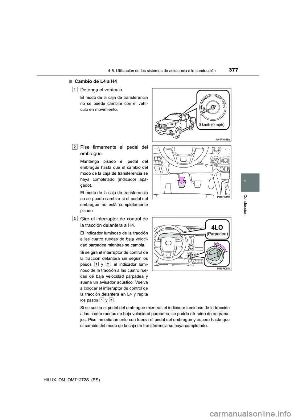 TOYOTA HILUX 2018 Manual del propietario (in Spanish) 3774-5. Utilización de los sistemas de asistencia a la conducción
4
Conducción
HILUX_OM_OM71272S_(ES)
■Cambio de L4 a H4
Detenga el vehículo.
El modo de la caja de transferencia
no se puede c TOYOTA HILUX 2018 Manual del propietario (in Spanish) 3774-5. Utilización de los sistemas de asistencia a la conducción
4
Conducción
HILUX_OM_OM71272S_(ES)
■Cambio de L4 a H4
Detenga el vehículo.
El modo de la caja de transferencia
no se puede c