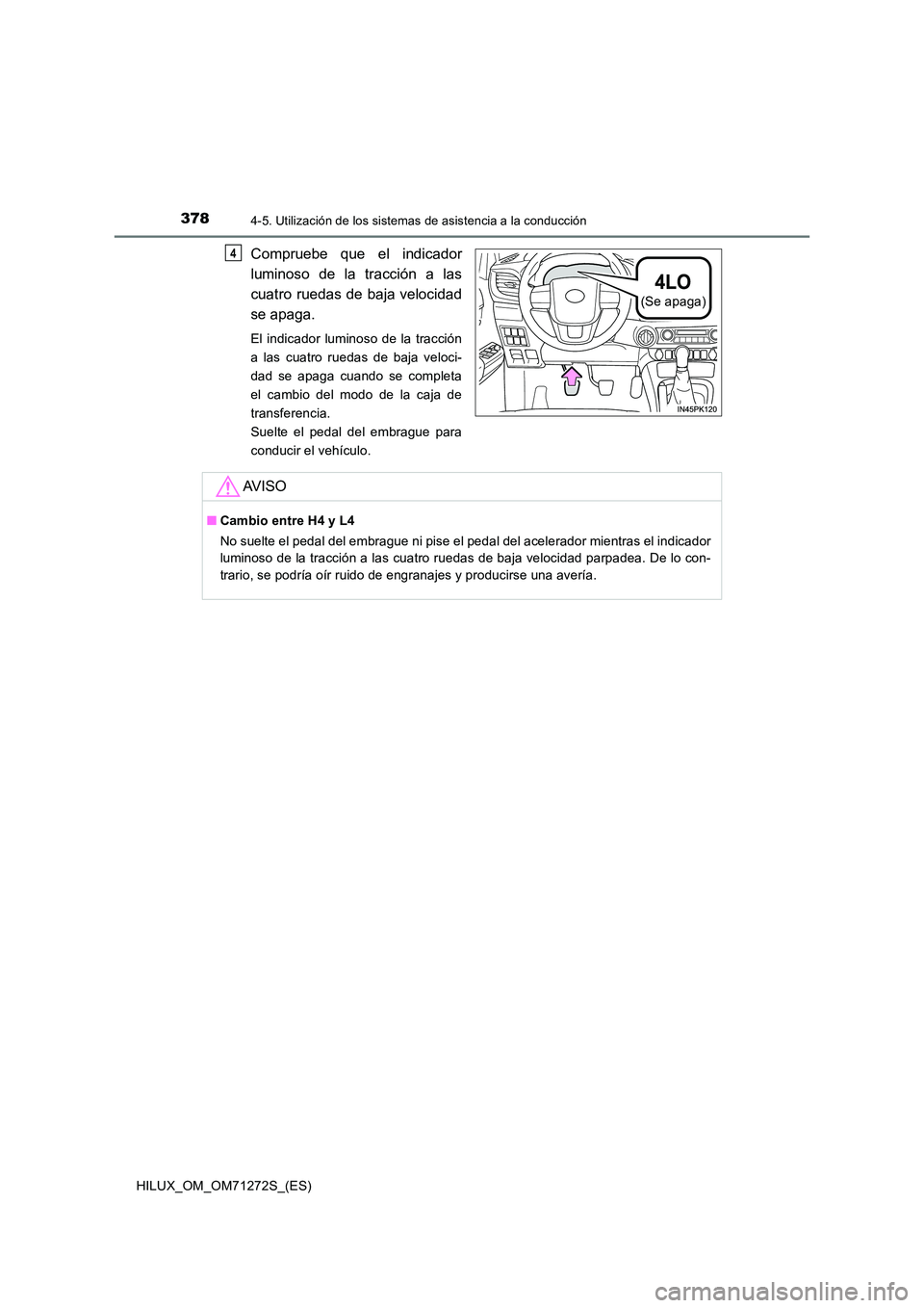 TOYOTA HILUX 2018 Manual del propietario (in Spanish) 3784-5. Utilización de los sistemas de asistencia a la conducción
HILUX_OM_OM71272S_(ES)
Compruebe que el indicador
luminoso de la tracción a las
cuatro ruedas de baja velocidad
se apaga.
El ind TOYOTA HILUX 2018 Manual del propietario (in Spanish) 3784-5. Utilización de los sistemas de asistencia a la conducción
HILUX_OM_OM71272S_(ES)
Compruebe que el indicador
luminoso de la tracción a las
cuatro ruedas de baja velocidad
se apaga.
El ind