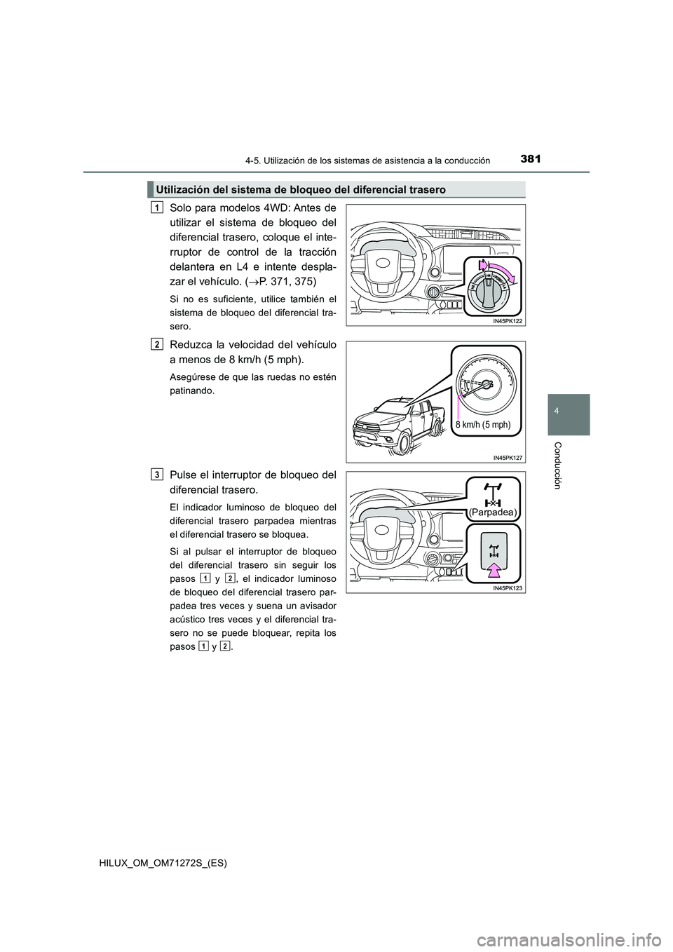 TOYOTA HILUX 2018 Manual del propietario (in Spanish) 3814-5. Utilización de los sistemas de asistencia a la conducción
4
Conducción
HILUX_OM_OM71272S_(ES)
Solo para modelos 4WD: Antes de
utilizar el sistema de bloqueo del
diferencial trasero, coloqu TOYOTA HILUX 2018 Manual del propietario (in Spanish) 3814-5. Utilización de los sistemas de asistencia a la conducción
4
Conducción
HILUX_OM_OM71272S_(ES)
Solo para modelos 4WD: Antes de
utilizar el sistema de bloqueo del
diferencial trasero, coloqu