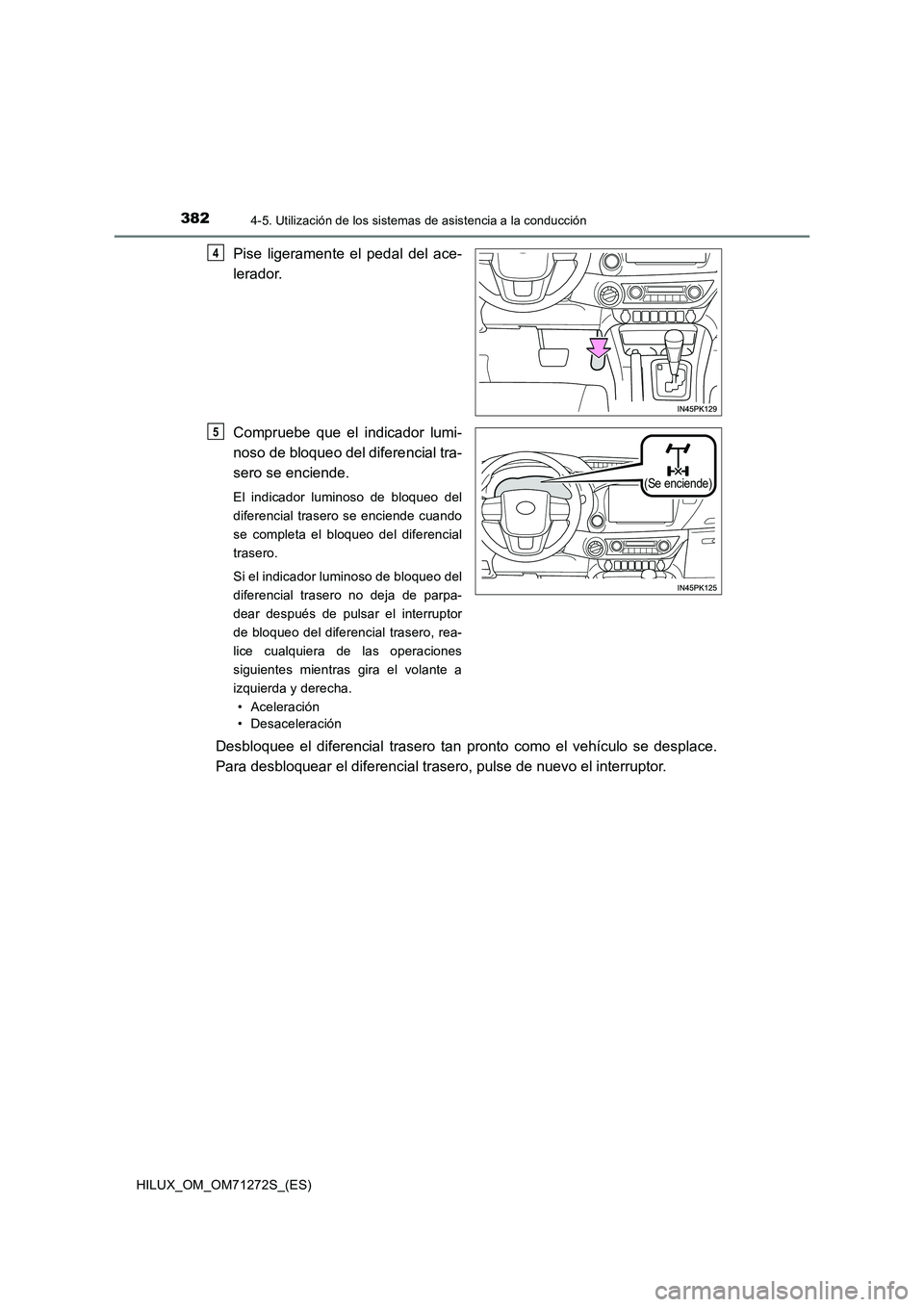 TOYOTA HILUX 2018 Manual del propietario (in Spanish) 3824-5. Utilización de los sistemas de asistencia a la conducción
HILUX_OM_OM71272S_(ES)
Pise ligeramente el pedal del ace-
lerador.
Compruebe que el indicador lumi-
noso de bloqueo del diferencial TOYOTA HILUX 2018 Manual del propietario (in Spanish) 3824-5. Utilización de los sistemas de asistencia a la conducción
HILUX_OM_OM71272S_(ES)
Pise ligeramente el pedal del ace-
lerador.
Compruebe que el indicador lumi-
noso de bloqueo del diferencial
