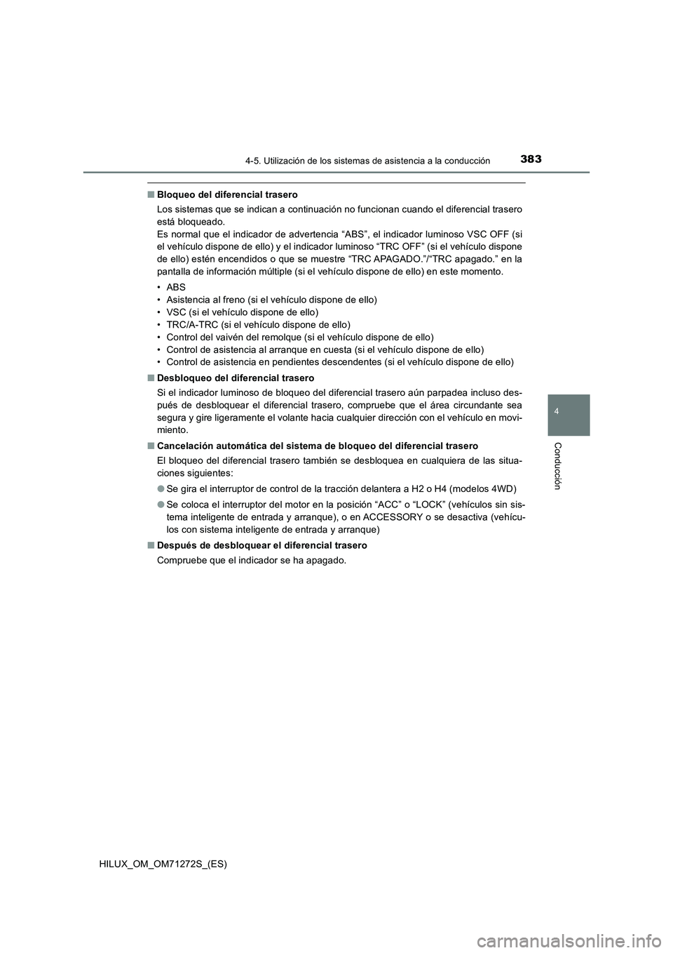 TOYOTA HILUX 2018 Manual del propietario (in Spanish) 3834-5. Utilización de los sistemas de asistencia a la conducción
4
Conducción
HILUX_OM_OM71272S_(ES)
■Bloqueo del diferencial trasero
Los sistemas que se indican a continuación no funcionan cua TOYOTA HILUX 2018 Manual del propietario (in Spanish) 3834-5. Utilización de los sistemas de asistencia a la conducción
4
Conducción
HILUX_OM_OM71272S_(ES)
■Bloqueo del diferencial trasero
Los sistemas que se indican a continuación no funcionan cua