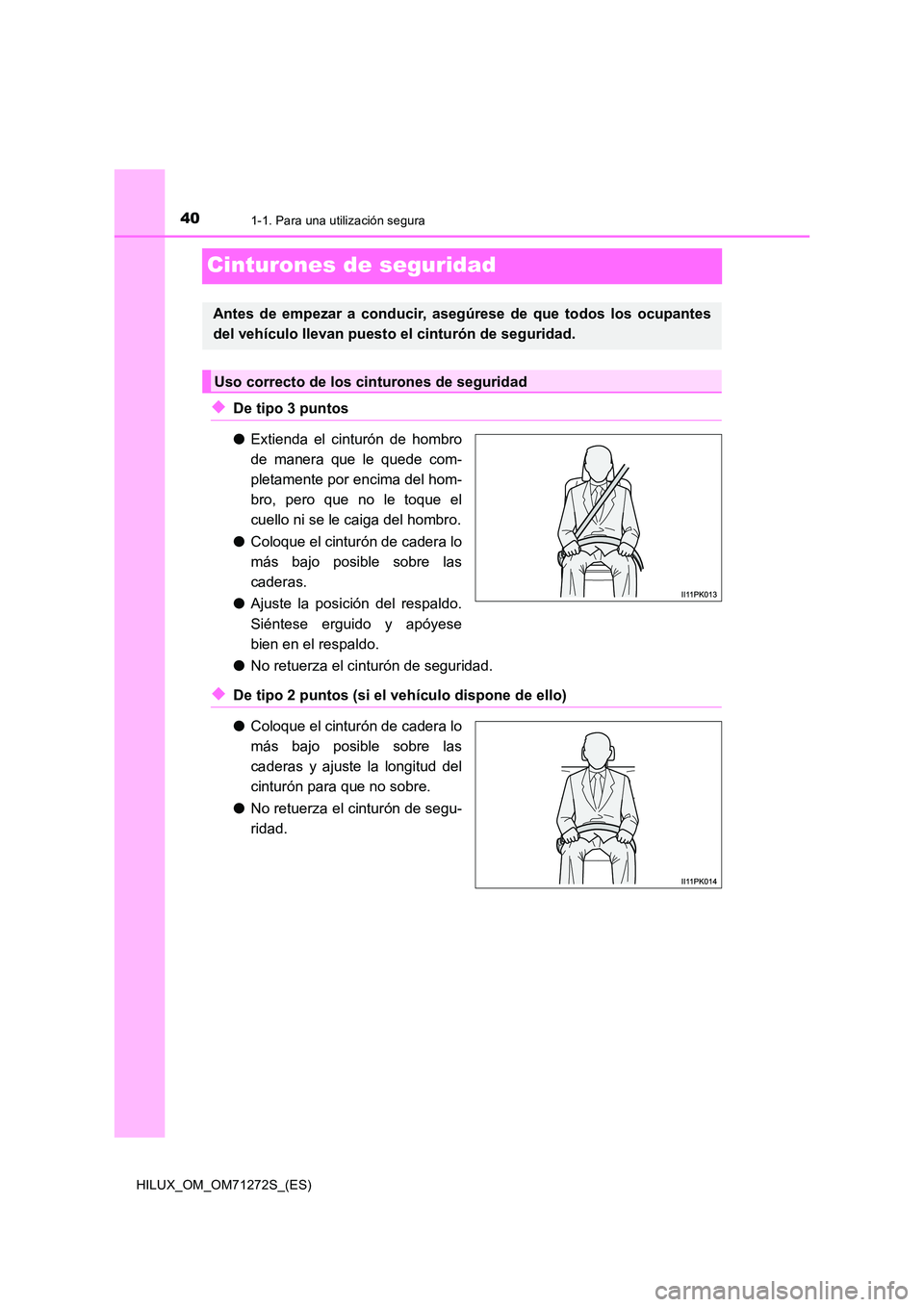TOYOTA HILUX 2018  Manual del propietario (in Spanish) 401-1. Para una utilización segura
HILUX_OM_OM71272S_(ES)
Cinturones de seguridad
◆De tipo 3 puntos 
● Extienda el cinturón de hombro 
de manera que le quede com- 
pletamente por encima del hom-
