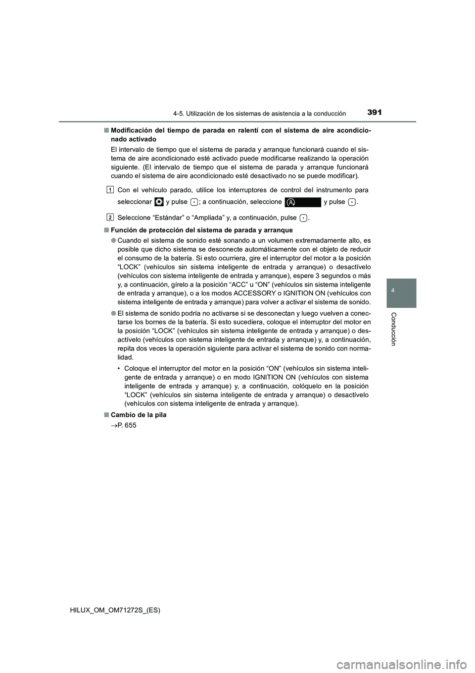 TOYOTA HILUX 2018  Manual del propietario (in Spanish) 3914-5. Utilización de los sistemas de asistencia a la conducción
4
Conducción
HILUX_OM_OM71272S_(ES)■Modificación del tiempo de parada en ralentí con el sistema de aire acondicio-
nado activad