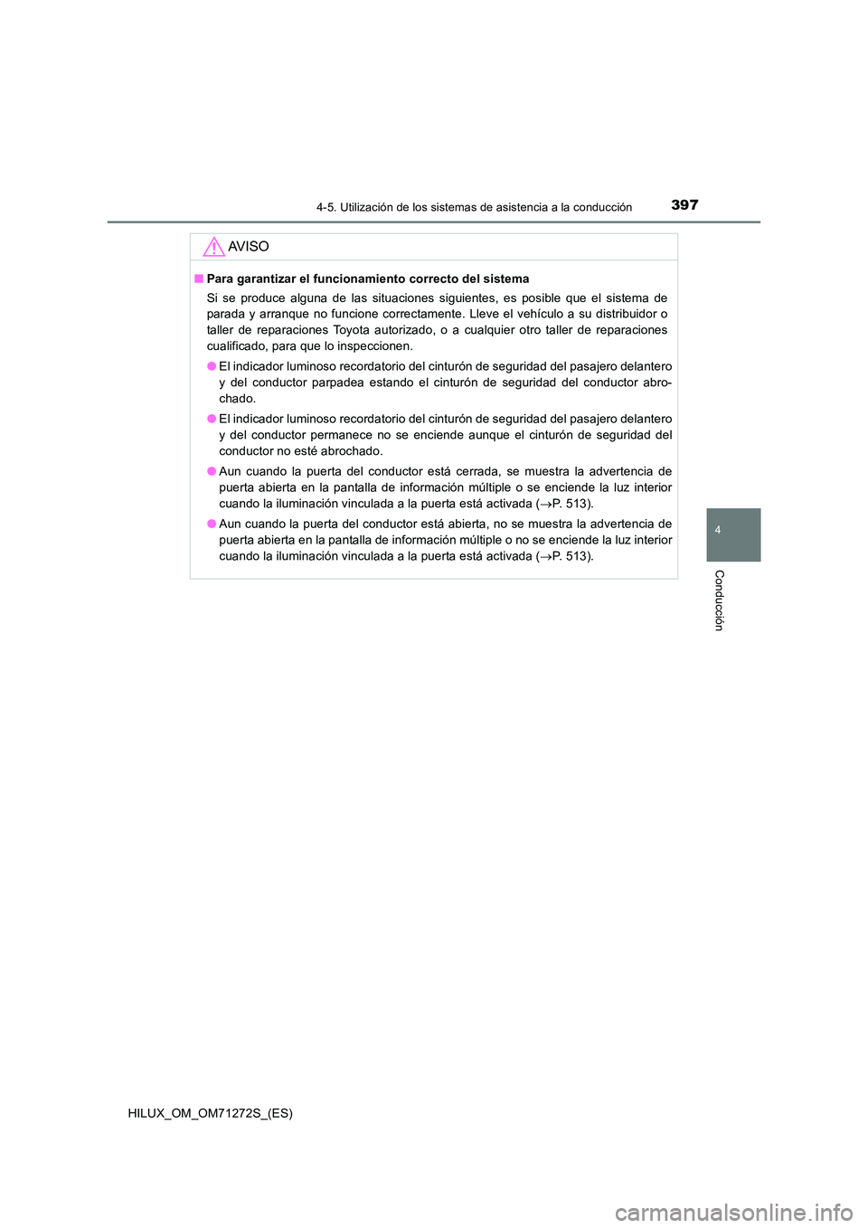 TOYOTA HILUX 2018  Manual del propietario (in Spanish) 3974-5. Utilización de los sistemas de asistencia a la conducción
4
Conducción
HILUX_OM_OM71272S_(ES)
AV I S O
■Para garantizar el funcionamiento correcto del sistema 
Si se produce alguna de las