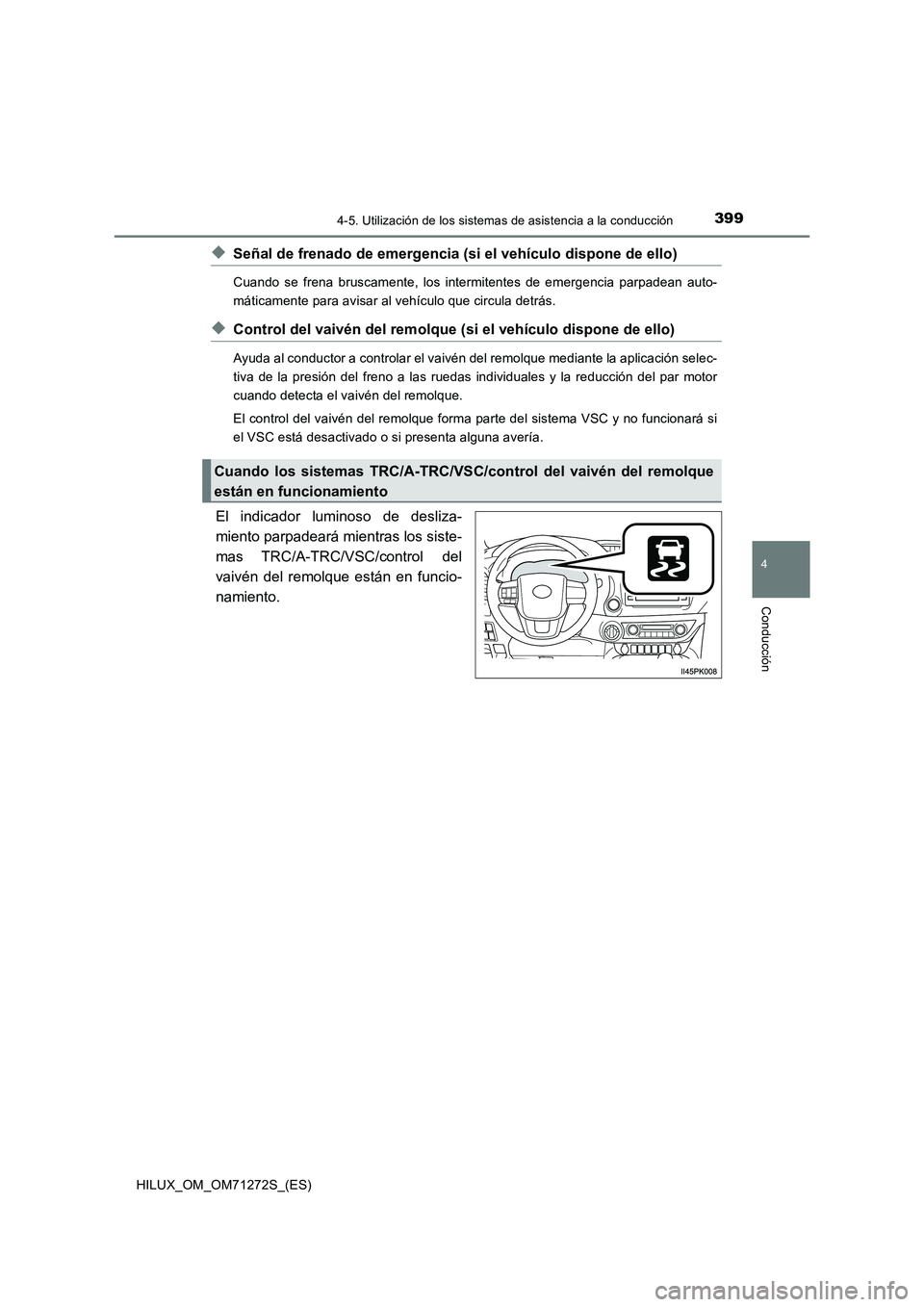 TOYOTA HILUX 2018  Manual del propietario (in Spanish) 3994-5. Utilización de los sistemas de asistencia a la conducción
4
Conducción
HILUX_OM_OM71272S_(ES)
◆Señal de frenado de emergencia (si el vehículo dispone de ello)
Cuando se frena bruscament