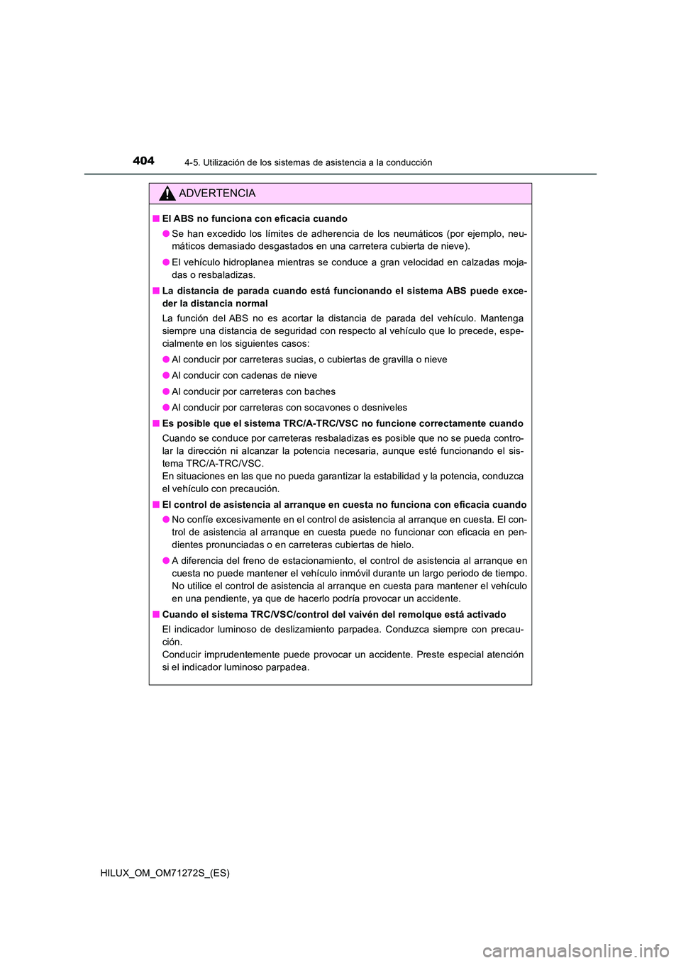 TOYOTA HILUX 2018 Manual del propietario (in Spanish) 4044-5. Utilización de los sistemas de asistencia a la conducción
HILUX_OM_OM71272S_(ES)
ADVERTENCIA
■El ABS no funciona con eficacia cuando
● Se han excedido los límites de adherencia de los TOYOTA HILUX 2018 Manual del propietario (in Spanish) 4044-5. Utilización de los sistemas de asistencia a la conducción
HILUX_OM_OM71272S_(ES)
ADVERTENCIA
■El ABS no funciona con eficacia cuando
● Se han excedido los límites de adherencia de los