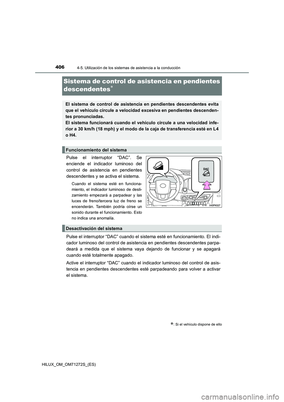 TOYOTA HILUX 2018 Manual del propietario (in Spanish) 4064-5. Utilización de los sistemas de asistencia a la conducción
HILUX_OM_OM71272S_(ES)
Sistema de control de asistencia en pendientes
descendentes
Pulse el interruptor “DAC”. Se
enciende TOYOTA HILUX 2018 Manual del propietario (in Spanish) 4064-5. Utilización de los sistemas de asistencia a la conducción
HILUX_OM_OM71272S_(ES)
Sistema de control de asistencia en pendientes
descendentes
Pulse el interruptor “DAC”. Se
enciende