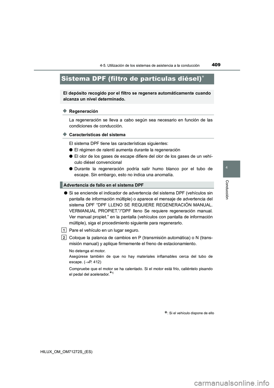TOYOTA HILUX 2018 Manual del propietario (in Spanish) 409
4
4-5. Utilización de los sistemas de asistencia a la conducción
Conducción
HILUX_OM_OM71272S_(ES)
Sistema DPF (filtro de partículas diésel)
◆Regeneración
La regeneración se lleva a ca TOYOTA HILUX 2018 Manual del propietario (in Spanish) 409
4
4-5. Utilización de los sistemas de asistencia a la conducción
Conducción
HILUX_OM_OM71272S_(ES)
Sistema DPF (filtro de partículas diésel)
◆Regeneración
La regeneración se lleva a ca