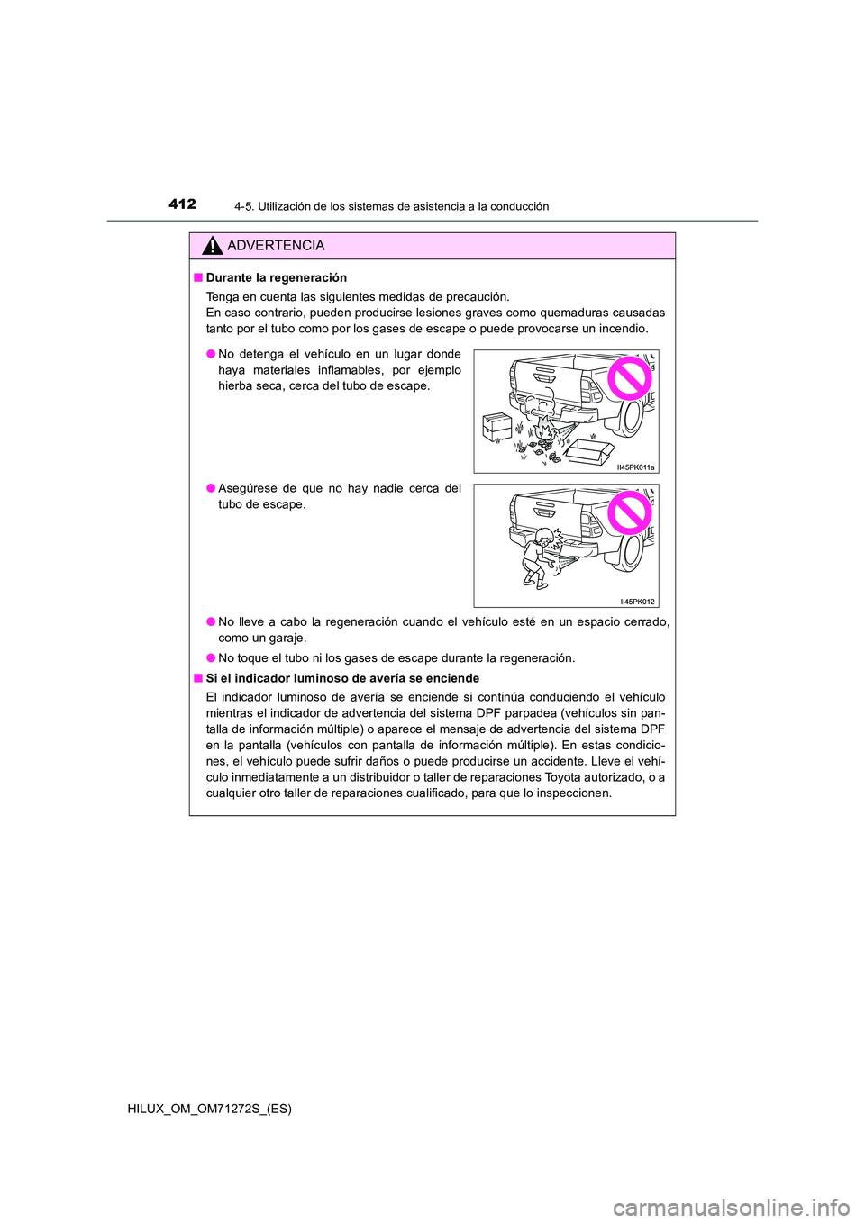TOYOTA HILUX 2018 Manual del propietario (in Spanish) 4124-5. Utilización de los sistemas de asistencia a la conducción
HILUX_OM_OM71272S_(ES)
ADVERTENCIA
■Durante la regeneración
Tenga en cuenta las siguientes medidas de precaución.
En caso con TOYOTA HILUX 2018 Manual del propietario (in Spanish) 4124-5. Utilización de los sistemas de asistencia a la conducción
HILUX_OM_OM71272S_(ES)
ADVERTENCIA
■Durante la regeneración
Tenga en cuenta las siguientes medidas de precaución.
En caso con