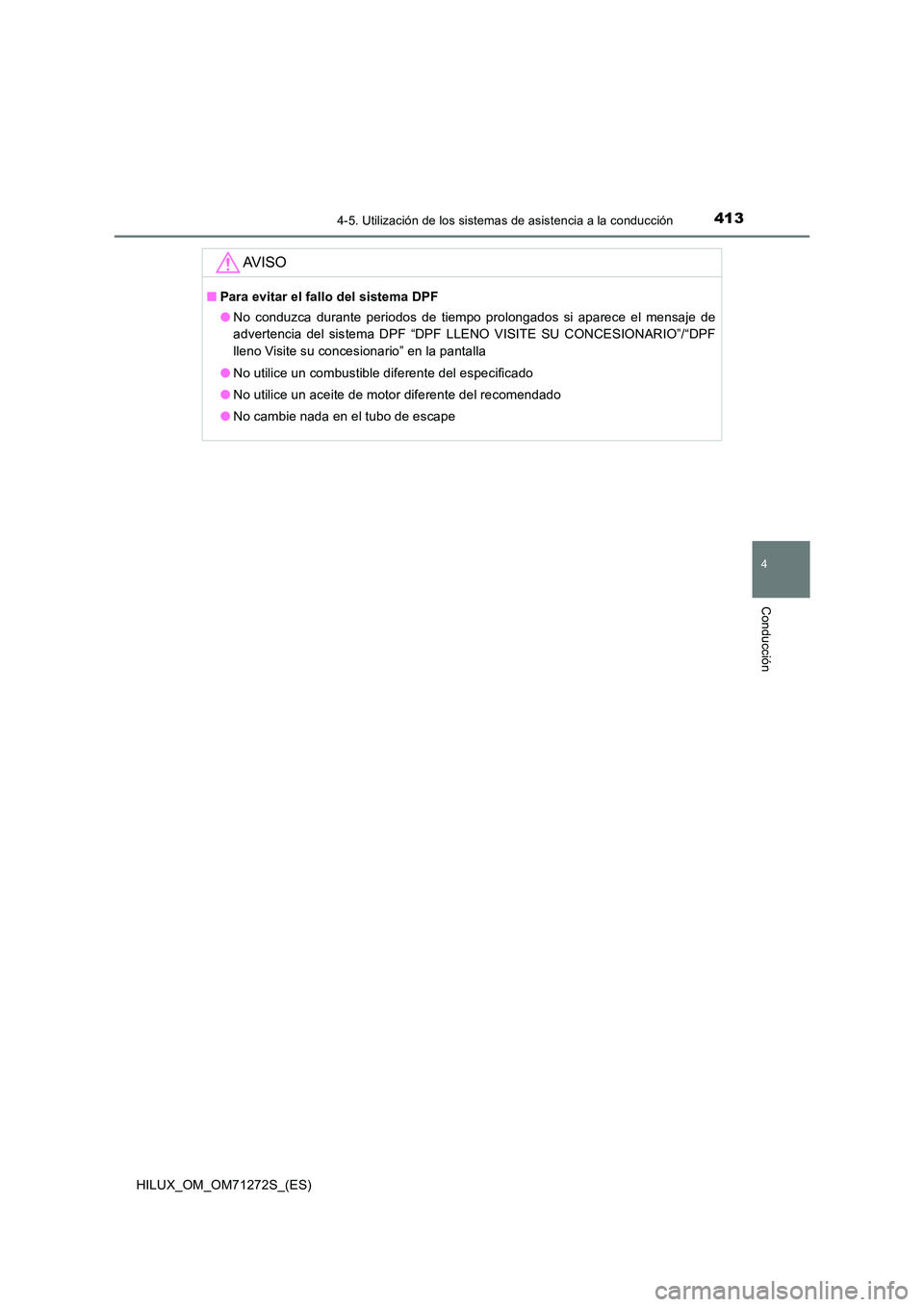TOYOTA HILUX 2018 Manual del propietario (in Spanish) 4134-5. Utilización de los sistemas de asistencia a la conducción
4
Conducción
HILUX_OM_OM71272S_(ES)
AV I S O
■Para evitar el fallo del sistema DPF
● No conduzca durante periodos de tiempo pr TOYOTA HILUX 2018 Manual del propietario (in Spanish) 4134-5. Utilización de los sistemas de asistencia a la conducción
4
Conducción
HILUX_OM_OM71272S_(ES)
AV I S O
■Para evitar el fallo del sistema DPF
● No conduzca durante periodos de tiempo pr