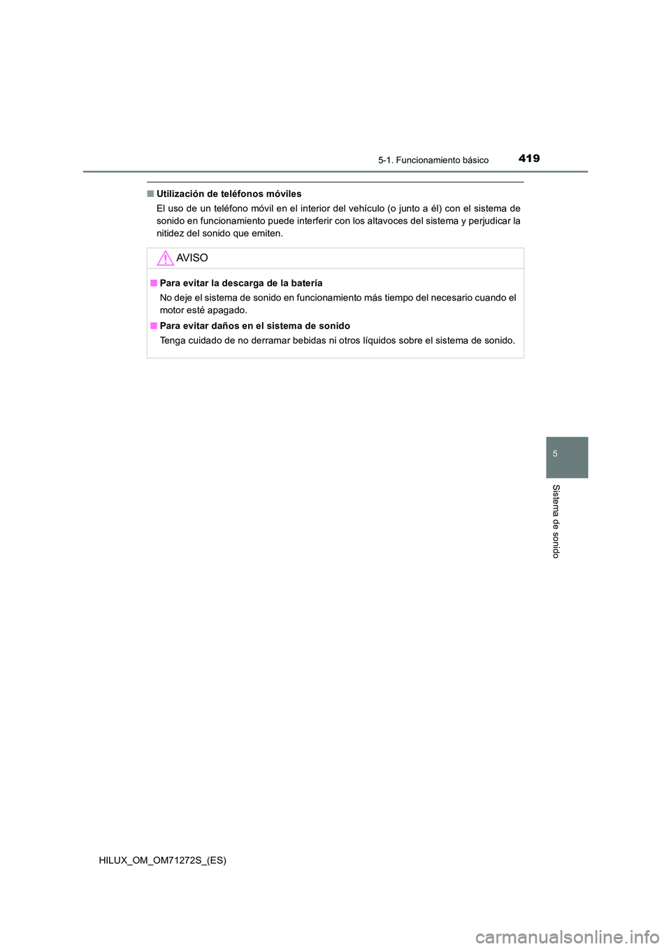 TOYOTA HILUX 2018 Manual del propietario (in Spanish) 4195-1. Funcionamiento básico
5
Sistema de sonido
HILUX_OM_OM71272S_(ES)
■Utilización de teléfonos móviles
El uso de un teléfono móvil en el interior del vehículo (o junto a él) con el sist TOYOTA HILUX 2018 Manual del propietario (in Spanish) 4195-1. Funcionamiento básico
5
Sistema de sonido
HILUX_OM_OM71272S_(ES)
■Utilización de teléfonos móviles
El uso de un teléfono móvil en el interior del vehículo (o junto a él) con el sist