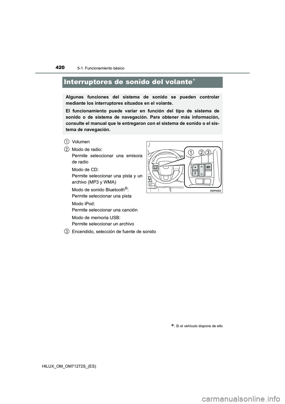 TOYOTA HILUX 2018 Manual del propietario (in Spanish) 4205-1. Funcionamiento básico
HILUX_OM_OM71272S_(ES)
Interruptores de sonido del volante
Volumen
Modo de radio:
Permite seleccionar una emisora
de radio
Modo de CD:
Permite seleccionar una pista TOYOTA HILUX 2018 Manual del propietario (in Spanish) 4205-1. Funcionamiento básico
HILUX_OM_OM71272S_(ES)
Interruptores de sonido del volante
Volumen
Modo de radio:
Permite seleccionar una emisora
de radio
Modo de CD:
Permite seleccionar una pista