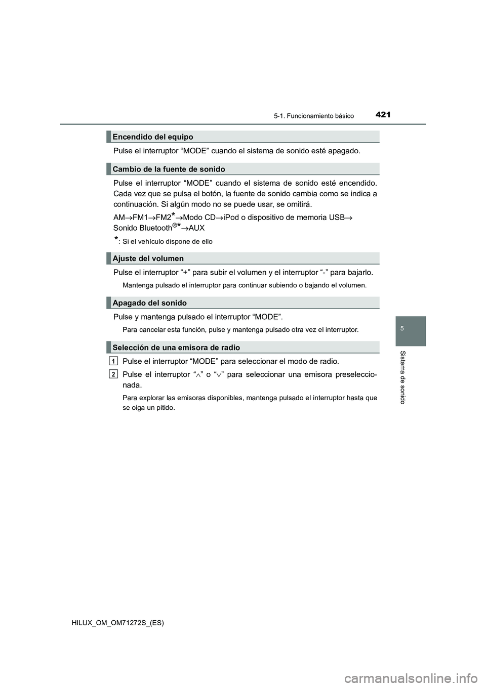 TOYOTA HILUX 2018 Manual del propietario (in Spanish) 4215-1. Funcionamiento básico
5
Sistema de sonido
HILUX_OM_OM71272S_(ES)
Pulse el interruptor “MODE” cuando el sistema de sonido esté apagado.
Pulse el interruptor “MODE” cuando el sistema d TOYOTA HILUX 2018 Manual del propietario (in Spanish) 4215-1. Funcionamiento básico
5
Sistema de sonido
HILUX_OM_OM71272S_(ES)
Pulse el interruptor “MODE” cuando el sistema de sonido esté apagado.
Pulse el interruptor “MODE” cuando el sistema d