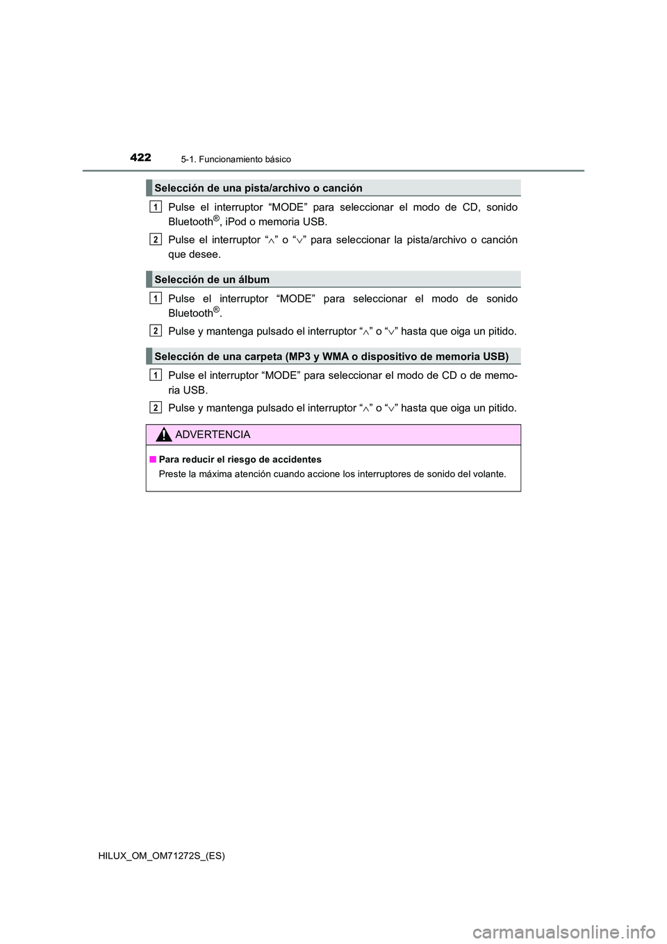 TOYOTA HILUX 2018 Manual del propietario (in Spanish) 4225-1. Funcionamiento básico
HILUX_OM_OM71272S_(ES)
Pulse el interruptor “MODE” para seleccionar el modo de CD, sonido
Bluetooth®, iPod o memoria USB.
Pulse el interruptor “ ” o “ TOYOTA HILUX 2018 Manual del propietario (in Spanish) 4225-1. Funcionamiento básico
HILUX_OM_OM71272S_(ES)
Pulse el interruptor “MODE” para seleccionar el modo de CD, sonido
Bluetooth®, iPod o memoria USB.
Pulse el interruptor “ ” o “