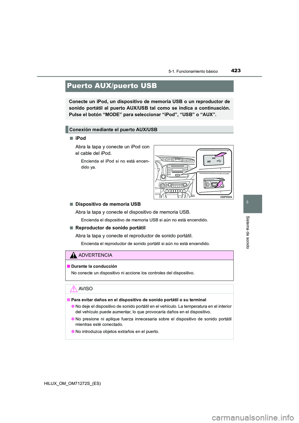 TOYOTA HILUX 2018 Manual del propietario (in Spanish) 423
5
5-1. Funcionamiento básico
Sistema de sonido
HILUX_OM_OM71272S_(ES)
Puerto AUX/puerto USB
■iPod
Abra la tapa y conecte un iPod con
el cable del iPod.
Encienda el iPod si no está encen-
di TOYOTA HILUX 2018 Manual del propietario (in Spanish) 423
5
5-1. Funcionamiento básico
Sistema de sonido
HILUX_OM_OM71272S_(ES)
Puerto AUX/puerto USB
■iPod
Abra la tapa y conecte un iPod con
el cable del iPod.
Encienda el iPod si no está encen-
di