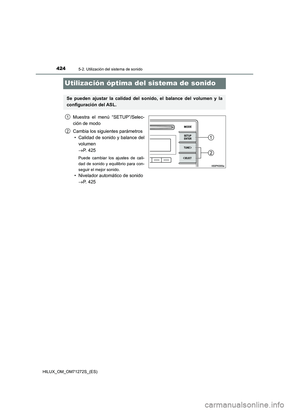 TOYOTA HILUX 2018 Manual del propietario (in Spanish) 4245-2. Utilización del sistema de sonido
HILUX_OM_OM71272S_(ES)
Utilización óptima del sistema de sonido
Muestra el menú “SETUP”/Selec-
ción de modo
Cambia los siguientes parámetros
• Cal TOYOTA HILUX 2018 Manual del propietario (in Spanish) 4245-2. Utilización del sistema de sonido
HILUX_OM_OM71272S_(ES)
Utilización óptima del sistema de sonido
Muestra el menú “SETUP”/Selec-
ción de modo
Cambia los siguientes parámetros
• Cal