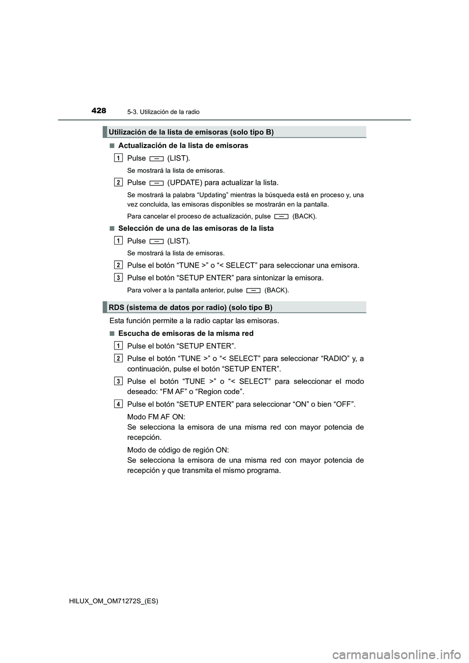 TOYOTA HILUX 2018 Manual del propietario (in Spanish) 4285-3. Utilización de la radio
HILUX_OM_OM71272S_(ES)■
Actualización de la lista de emisoras
Pulse (LIST).
Se mostrará la lista de emisoras.
Pulse (UPDATE) para actualizar la lista.
Se mostra TOYOTA HILUX 2018 Manual del propietario (in Spanish) 4285-3. Utilización de la radio
HILUX_OM_OM71272S_(ES)■
Actualización de la lista de emisoras
Pulse (LIST).
Se mostrará la lista de emisoras.
Pulse (UPDATE) para actualizar la lista.
Se mostra