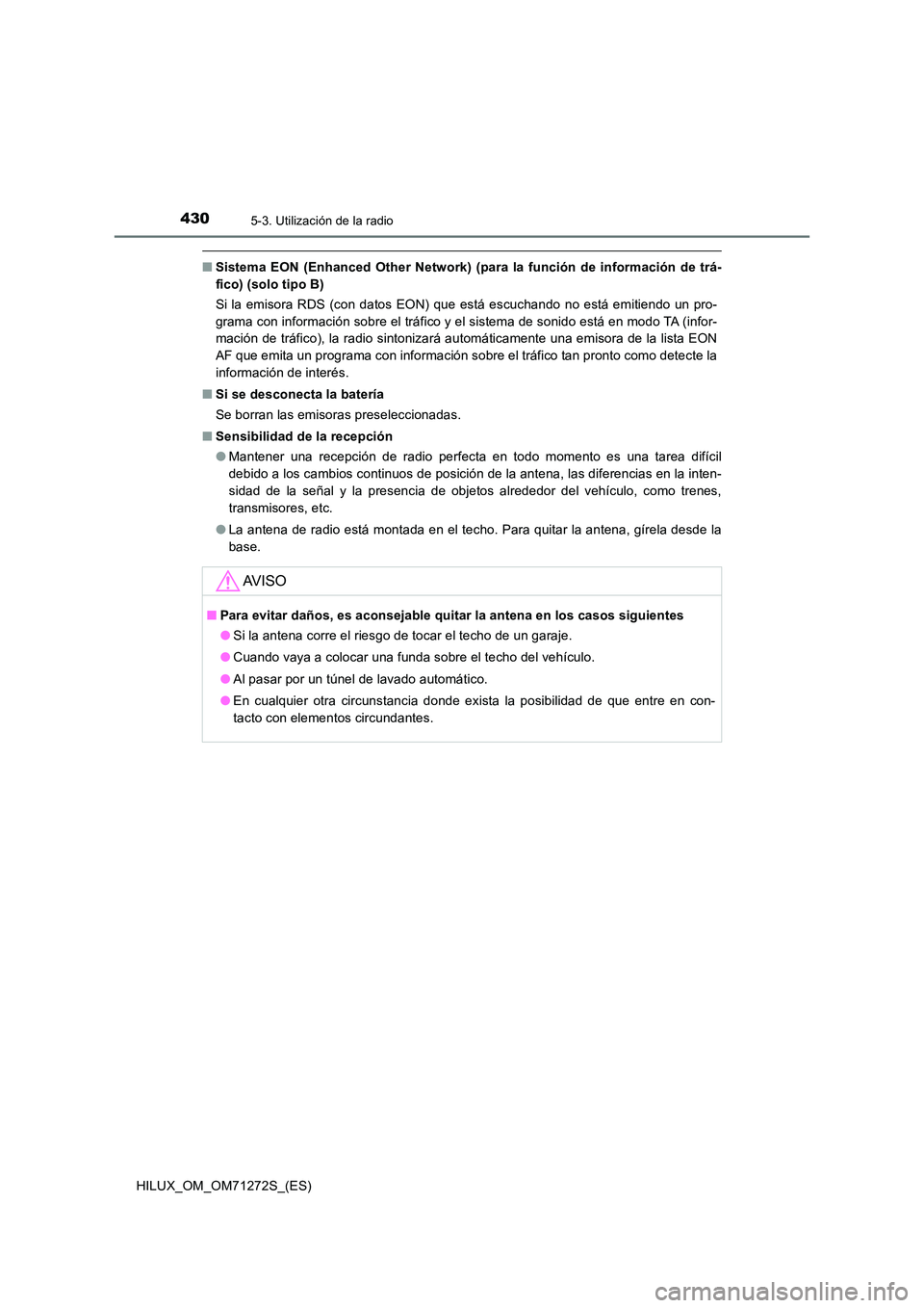 TOYOTA HILUX 2018 Manual del propietario (in Spanish) 4305-3. Utilización de la radio
HILUX_OM_OM71272S_(ES)
■Sistema EON (Enhanced Other Network) (para la función de información de trá-
fico) (solo tipo B)
Si la emisora RDS (con datos EON) que e TOYOTA HILUX 2018 Manual del propietario (in Spanish) 4305-3. Utilización de la radio
HILUX_OM_OM71272S_(ES)
■Sistema EON (Enhanced Other Network) (para la función de información de trá-
fico) (solo tipo B)
Si la emisora RDS (con datos EON) que e