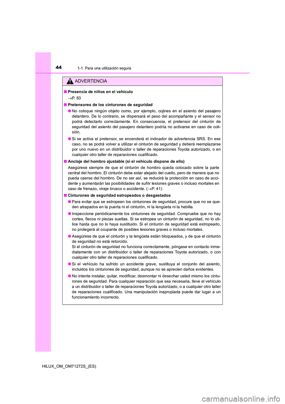 TOYOTA HILUX 2018 Manual del propietario (in Spanish) 441-1. Para una utilización segura
HILUX_OM_OM71272S_(ES)
ADVERTENCIA
■Presencia de niños en el vehículo
P. 8 3
■ Pretensores de los cinturones de seguridad
● No coloque ningún objet TOYOTA HILUX 2018 Manual del propietario (in Spanish) 441-1. Para una utilización segura
HILUX_OM_OM71272S_(ES)
ADVERTENCIA
■Presencia de niños en el vehículo
P. 8 3
■ Pretensores de los cinturones de seguridad
● No coloque ningún objet