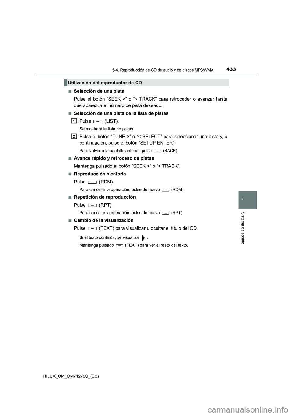 TOYOTA HILUX 2018 Manual del propietario (in Spanish) 4335-4. Reproducción de CD de audio y de discos MP3/WMA
5
Sistema de sonido
HILUX_OM_OM71272S_(ES)■
Selección de una pista
Pulse el botón “SEEK >” o “< TRACK” para retroceder o avanzar ha TOYOTA HILUX 2018 Manual del propietario (in Spanish) 4335-4. Reproducción de CD de audio y de discos MP3/WMA
5
Sistema de sonido
HILUX_OM_OM71272S_(ES)■
Selección de una pista
Pulse el botón “SEEK >” o “< TRACK” para retroceder o avanzar ha