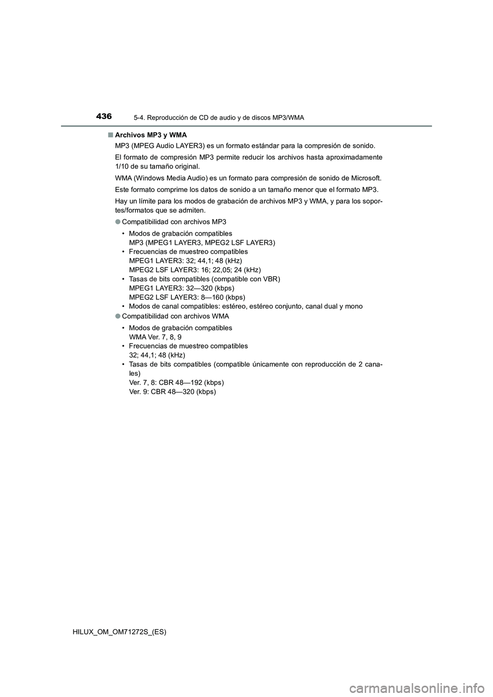 TOYOTA HILUX 2018 Manual del propietario (in Spanish) 4365-4. Reproducción de CD de audio y de discos MP3/WMA
HILUX_OM_OM71272S_(ES)■Archivos MP3 y WMA
MP3 (MPEG Audio LAYER3) es un formato estándar para la compresión de sonido.
El formato de compre TOYOTA HILUX 2018 Manual del propietario (in Spanish) 4365-4. Reproducción de CD de audio y de discos MP3/WMA
HILUX_OM_OM71272S_(ES)■Archivos MP3 y WMA
MP3 (MPEG Audio LAYER3) es un formato estándar para la compresión de sonido.
El formato de compre