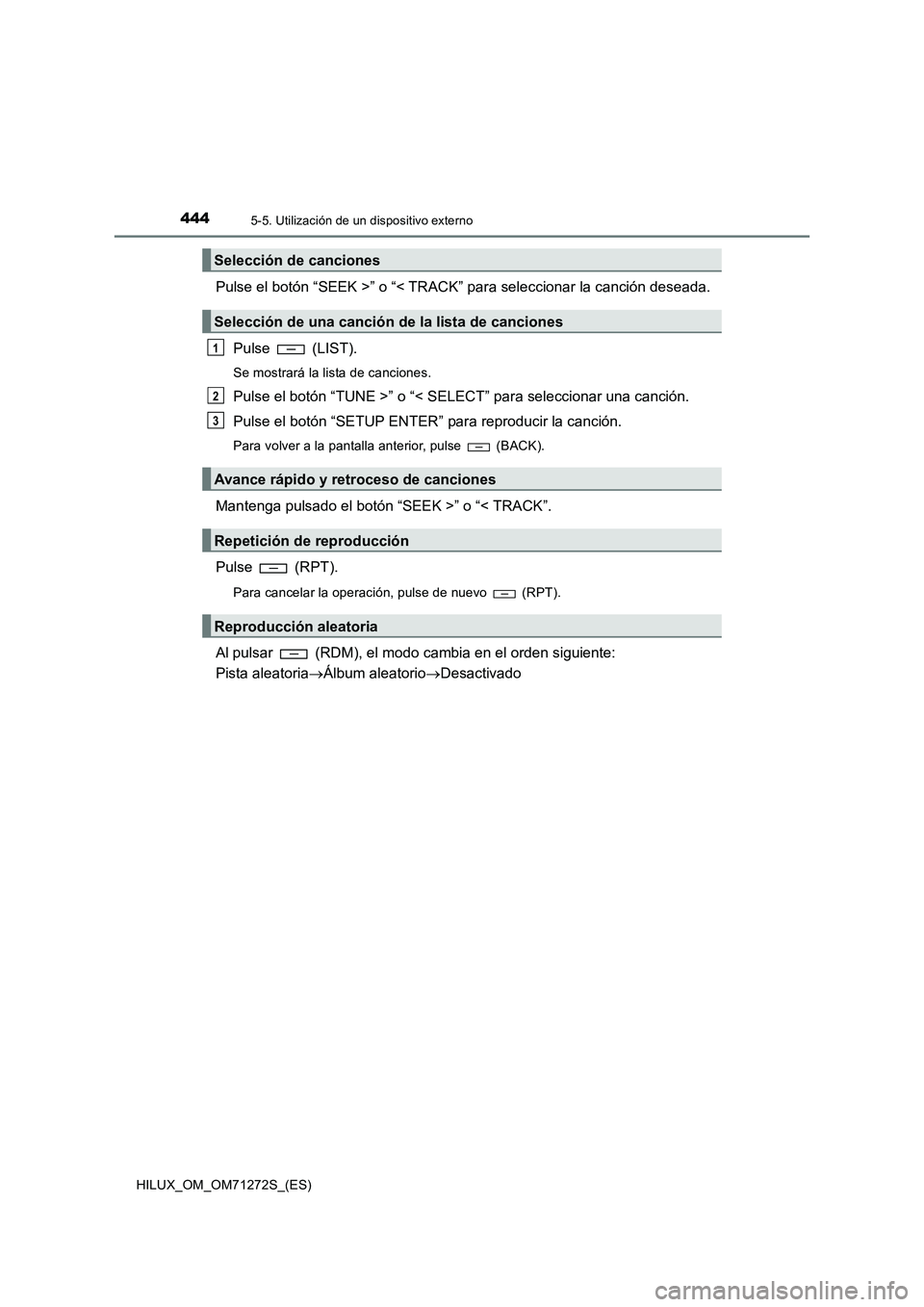 TOYOTA HILUX 2018  Manual del propietario (in Spanish) 4445-5. Utilización de un dispositivo externo
HILUX_OM_OM71272S_(ES)
Pulse el botón “SEEK >” o “< TRACK” para seleccionar la canción deseada.
Pulse  (LIST).
Se mostrará la lista de cancion