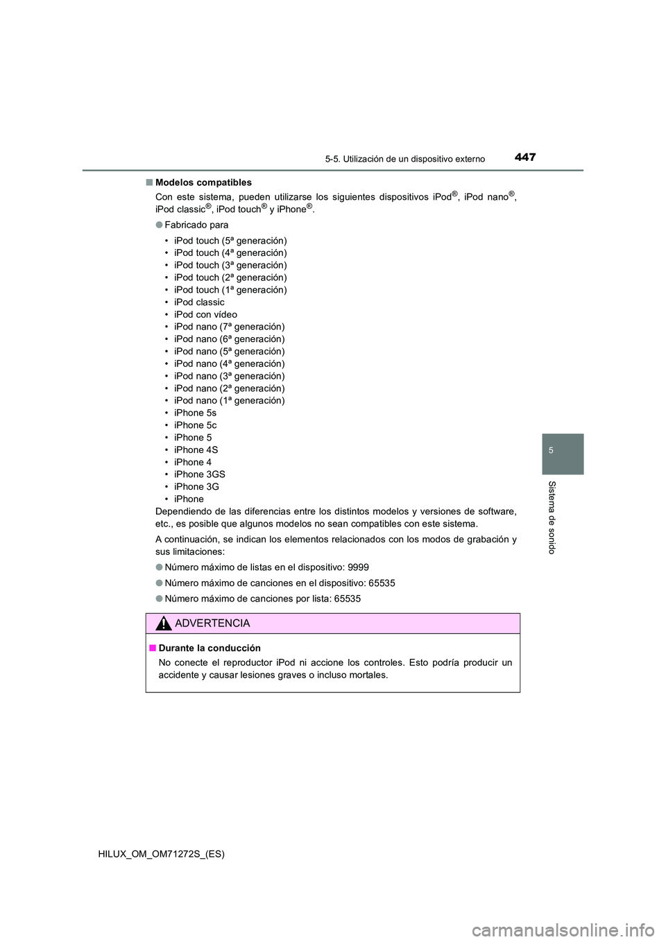 TOYOTA HILUX 2018  Manual del propietario (in Spanish) 4475-5. Utilización de un dispositivo externo
5
Sistema de sonido
HILUX_OM_OM71272S_(ES) 
■ Modelos compatibles 
Con este sistema, pueden utilizarse los siguientes dispositivos iPod®, iPod nano®,
