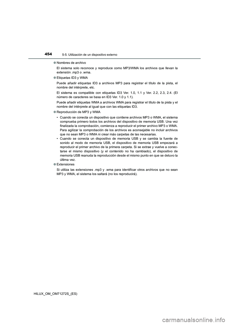 TOYOTA HILUX 2018 Manual del propietario (in Spanish) 4545-5. Utilización de un dispositivo externo
HILUX_OM_OM71272S_(ES)●Nombres de archivo
El sistema solo reconoce y reproduce como MP3/WMA los archivos que llevan la
extensión .mp3 o .wma.
●Etiqu TOYOTA HILUX 2018 Manual del propietario (in Spanish) 4545-5. Utilización de un dispositivo externo
HILUX_OM_OM71272S_(ES)●Nombres de archivo
El sistema solo reconoce y reproduce como MP3/WMA los archivos que llevan la
extensión .mp3 o .wma.
●Etiqu