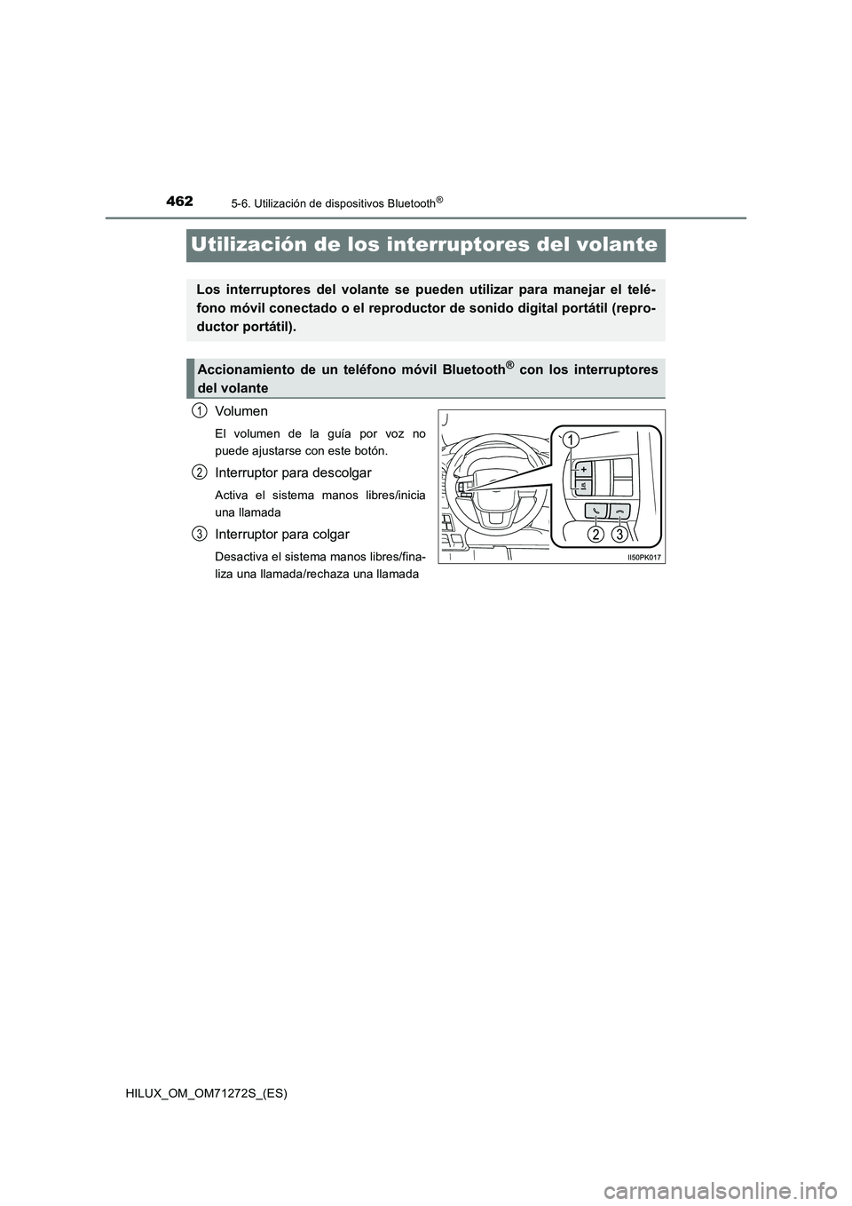 TOYOTA HILUX 2018  Manual del propietario (in Spanish) 4625-6. Utilización de dispositivos Bluetooth®
HILUX_OM_OM71272S_(ES)
Utilización de los interruptores del volante
Volumen
El volumen de la guía por voz no
puede ajustarse con este botón.
Interru