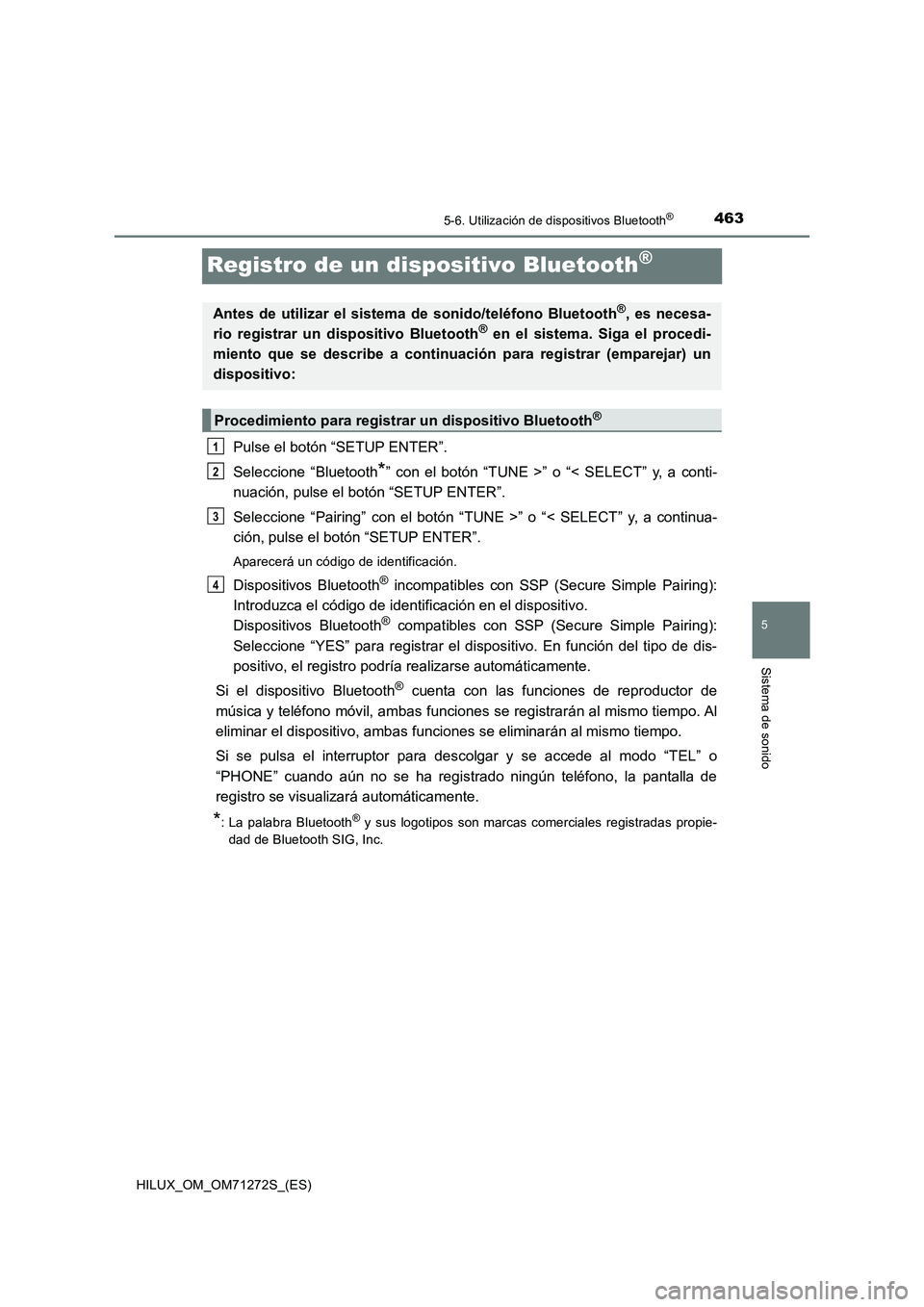 TOYOTA HILUX 2018  Manual del propietario (in Spanish) 463
5
5-6. Utilización de dispositivos Bluetooth®
Sistema de sonido
HILUX_OM_OM71272S_(ES)
Registro de un dispositivo Bluetooth®
Pulse el botón “SETUP ENTER”.
Seleccione “Bluetooth
*” con 