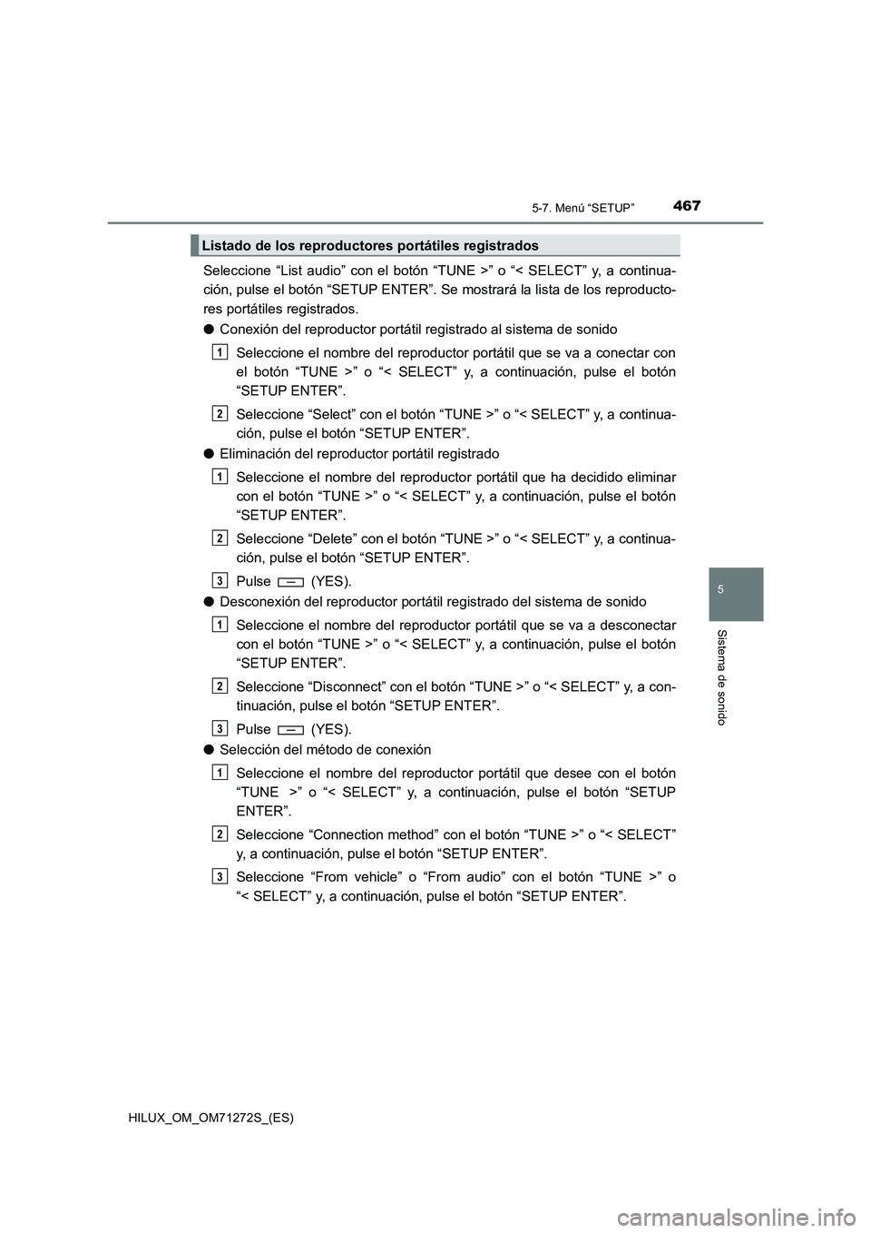 TOYOTA HILUX 2018  Manual del propietario (in Spanish) 4675-7. Menú “SETUP”
5
Sistema de sonido
HILUX_OM_OM71272S_(ES)
Seleccione “List audio” con el botón “TUNE >” o “< SELECT” y, a continua-
ción, pulse el botón “SETUP ENTER”. Se
